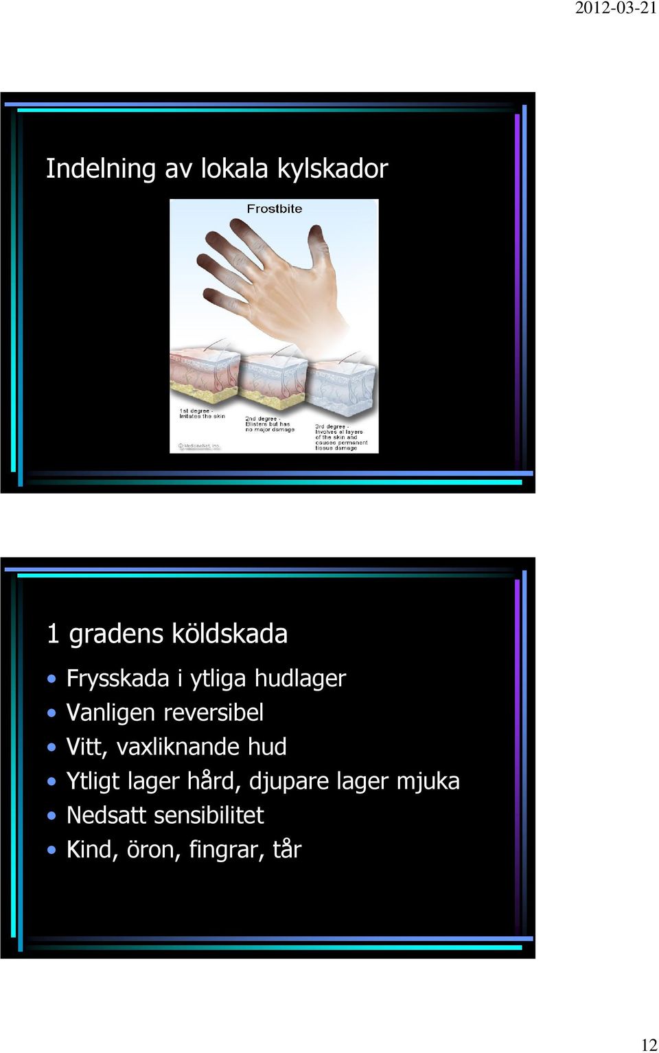 Vitt, vaxliknande hud Ytligt lager hård, djupare