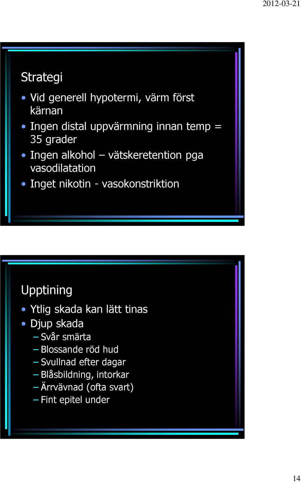 vasokonstriktion Upptining Ytlig skada kan lätt tinas Djup skada Svår smärta Blossande