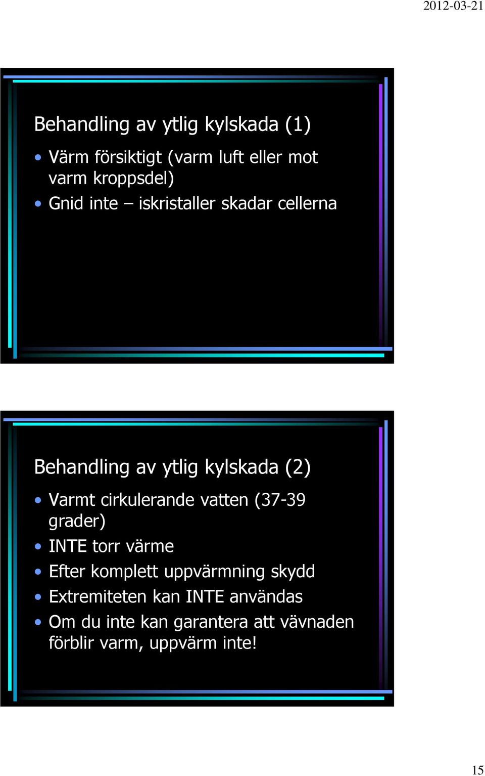 cirkulerande vatten (37-39 grader) INTE torr värme Efter komplett uppvärmning skydd