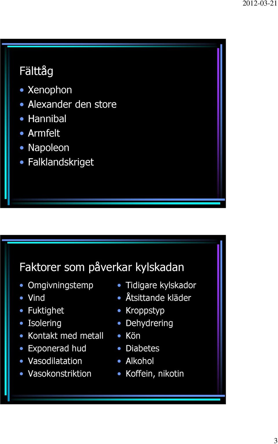 Kontakt med metall Exponerad hud Vasodilatation Vasokonstriktion Tidigare