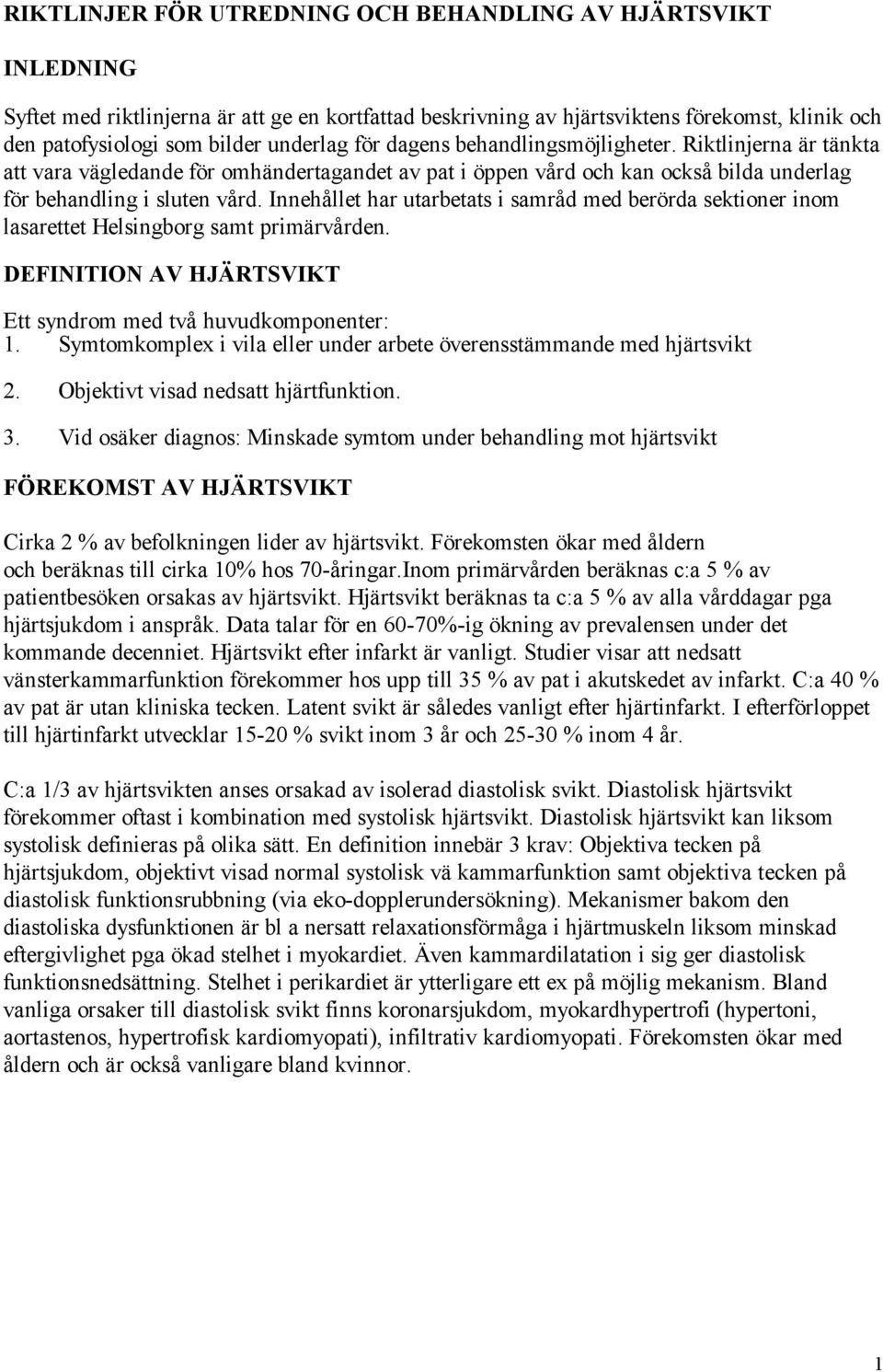 Innehållet har utarbetats i samråd med berörda sektioner inom lasarettet Helsingborg samt primärvården. DEFINITION AV HJÄRTSVIKT Ett syndrom med två huvudkomponenter: 1.