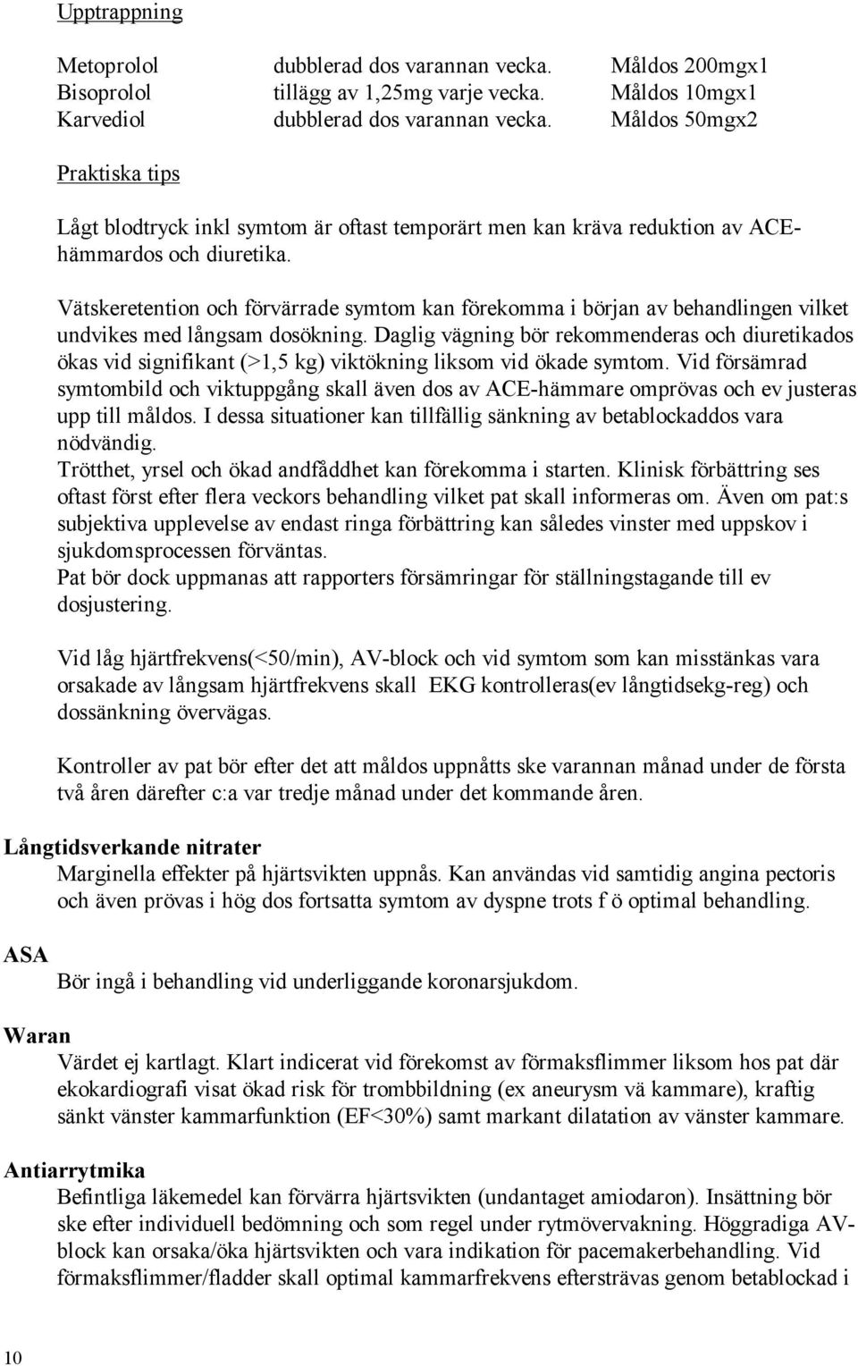 Vätskeretention och förvärrade symtom kan förekomma i början av behandlingen vilket undvikes med långsam dosökning.