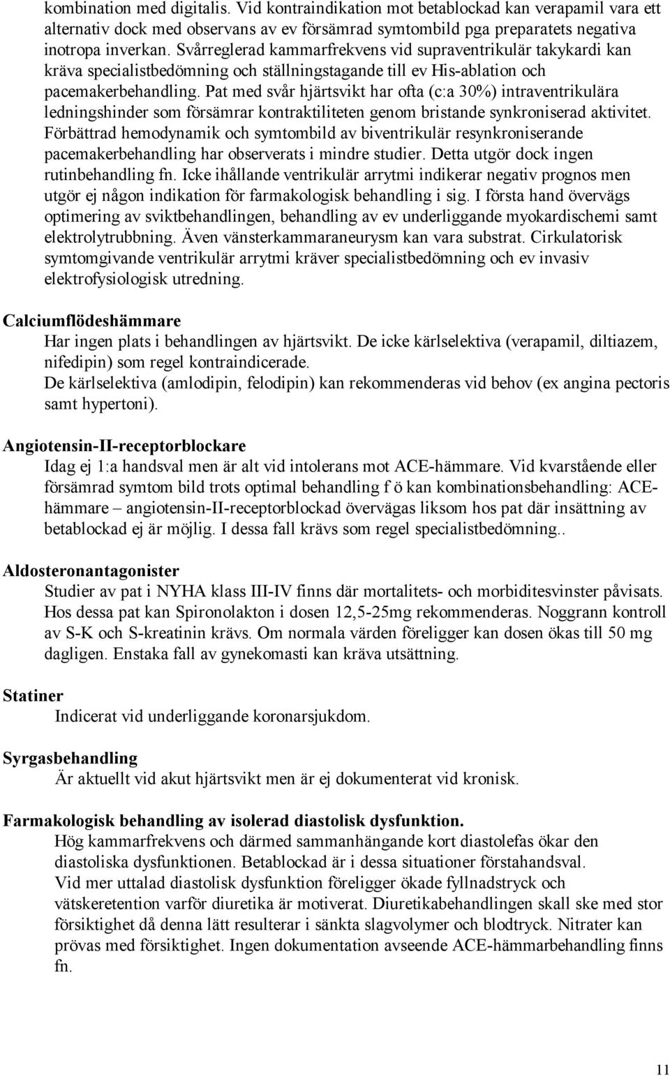 Pat med svår hjärtsvikt har ofta (c:a 30%) intraventrikulära ledningshinder som försämrar kontraktiliteten genom bristande synkroniserad aktivitet.