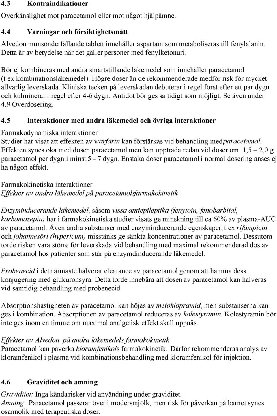 Bör ej kombineras med andra smärtstillande läkemedel som innehåller paracetamol (t ex kombinationsläkemedel). Högre doser än de rekommenderade medför risk för mycket allvarlig leverskada.