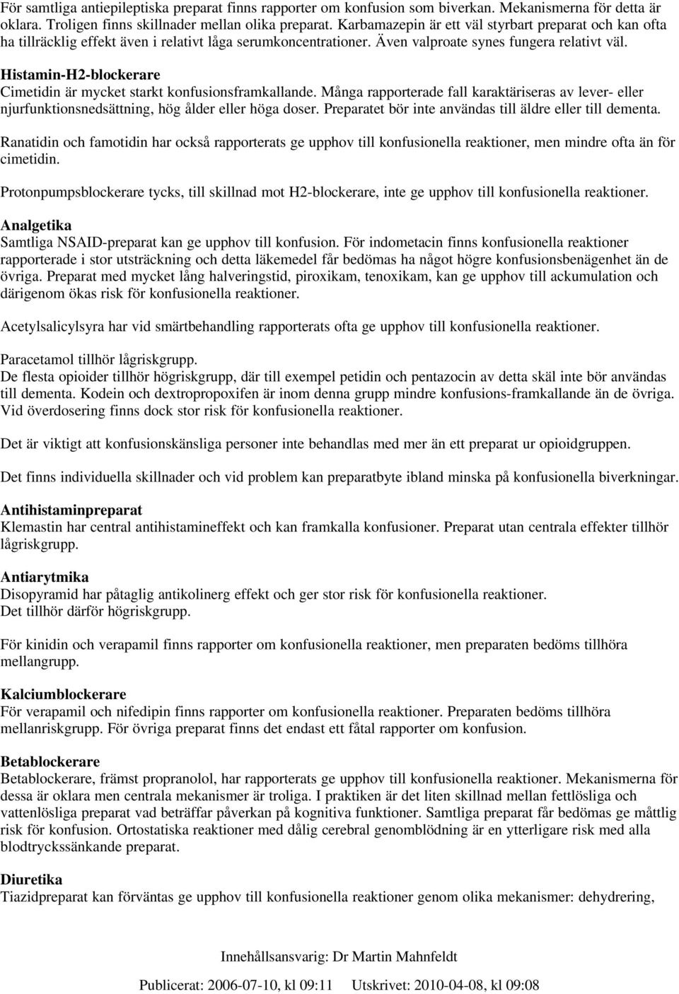 Histamin-H2-blockerare Cimetidin är mycket starkt konfusionsframkallande. Många rapporterade fall karaktäriseras av lever- eller njurfunktionsnedsättning, hög ålder eller höga doser.