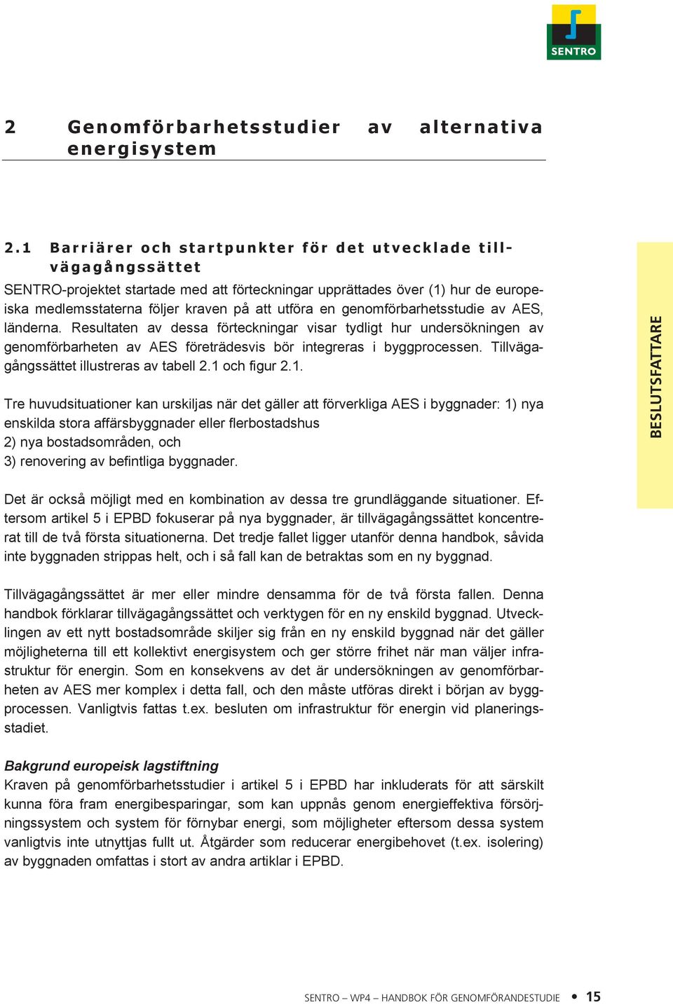 en genomförbarhetsstudie av AES, länderna. Resultaten av dessa förteckningar visar tydligt hur undersökningen av genomförbarheten av AES företrädesvis bör integreras i byggprocessen.