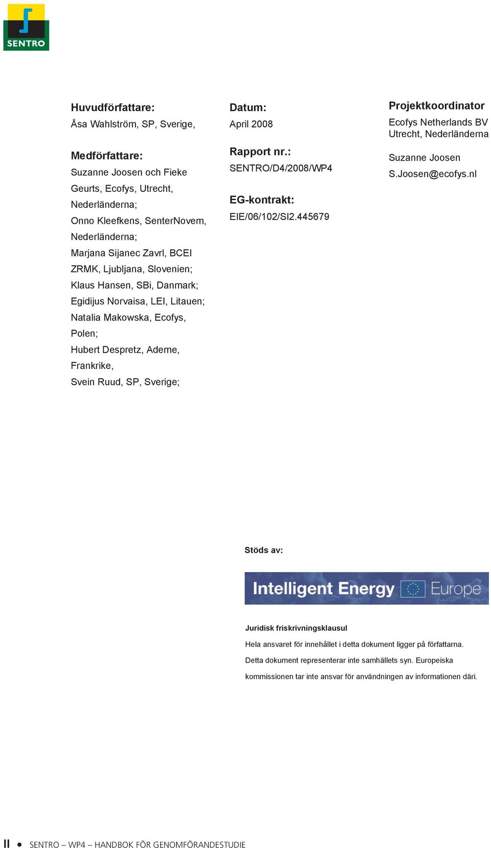 Rapport nr.: SENTRO/D4/2008/WP4 EG-kontrakt: EIE/06/102/SI2.445679 Projektkoordinator Ecofys Netherlands BV Utrecht, Nederländerna Suzanne Joosen S.Joosen@ecofys.