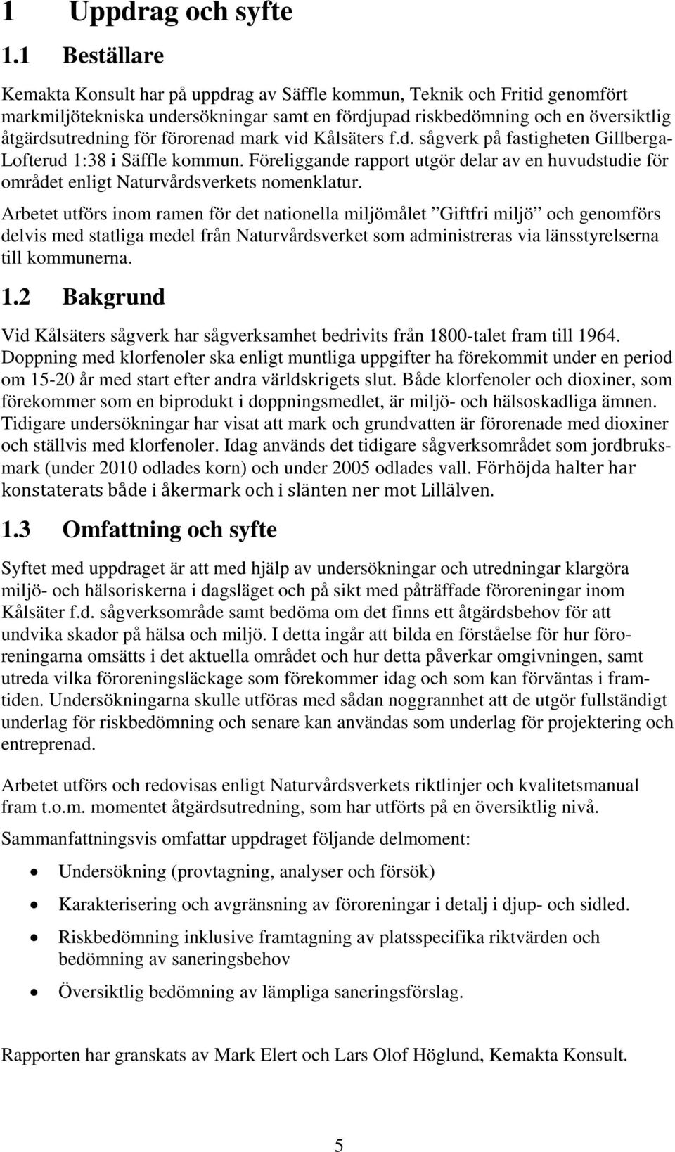 förorenad mark vid Kålsäters f.d. sågverk på fastigheten Gillberga- Lofterud 1:38 i Säffle kommun. Föreliggande rapport utgör delar av en huvudstudie för området enligt Naturvårdsverkets nomenklatur.