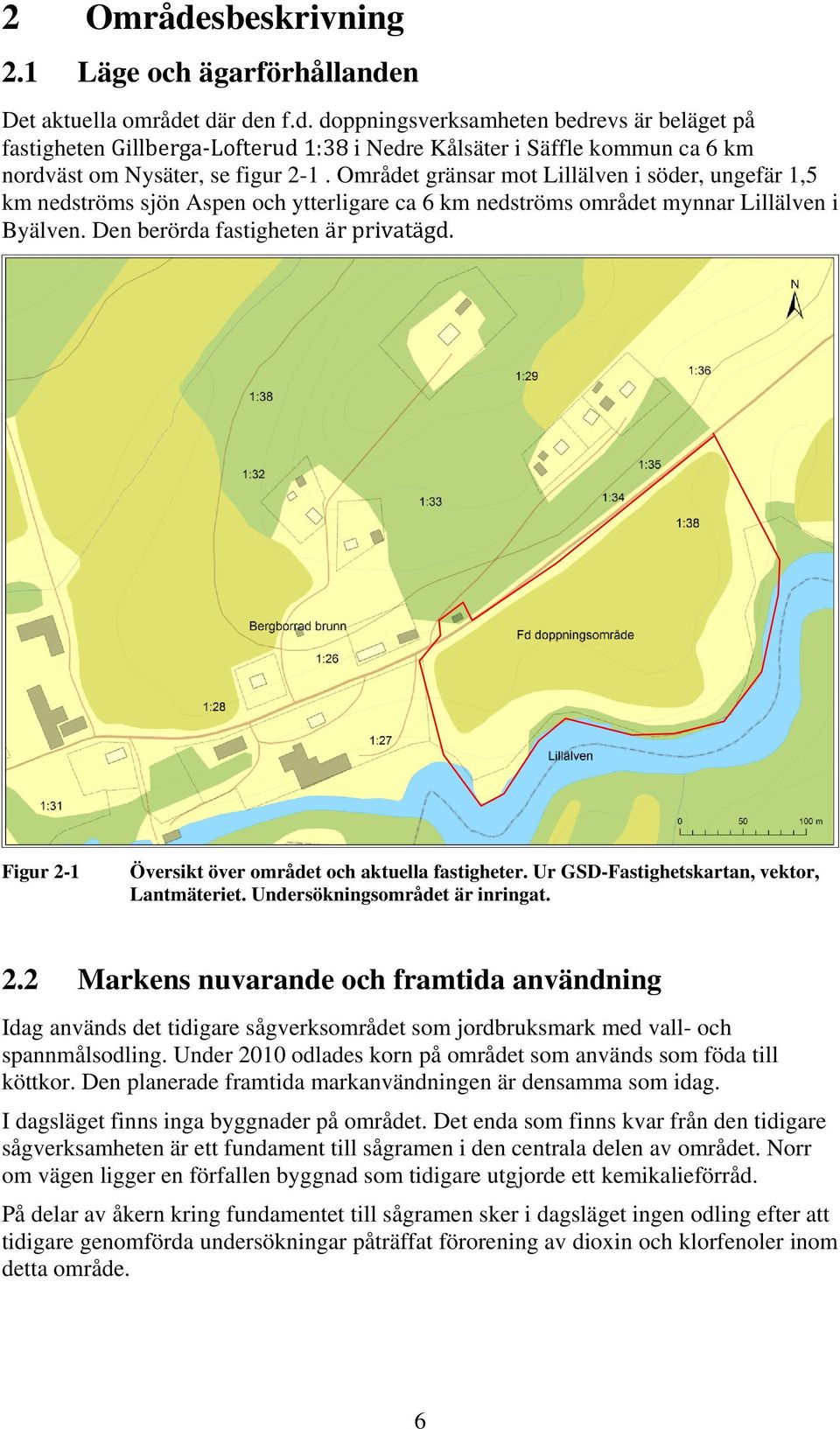 Figur 2-1 Översikt över området och aktuella fastigheter. Ur GSD-Fastighetskartan, vektor, Lantmäteriet. Undersökningsområdet är inringat. 2.2 Markens nuvarande och framtida användning Idag används det tidigare sågverksområdet som jordbruksmark med vall- och spannmålsodling.