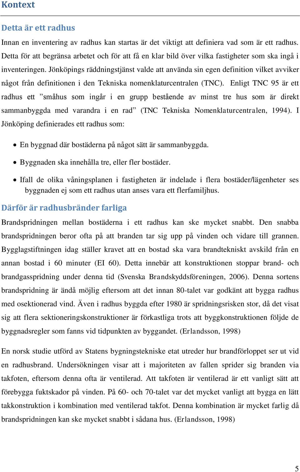 Jönköpings räddningstjänst valde att använda sin egen definition vilket avviker något från definitionen i den Tekniska nomenklaturcentralen (TNC).