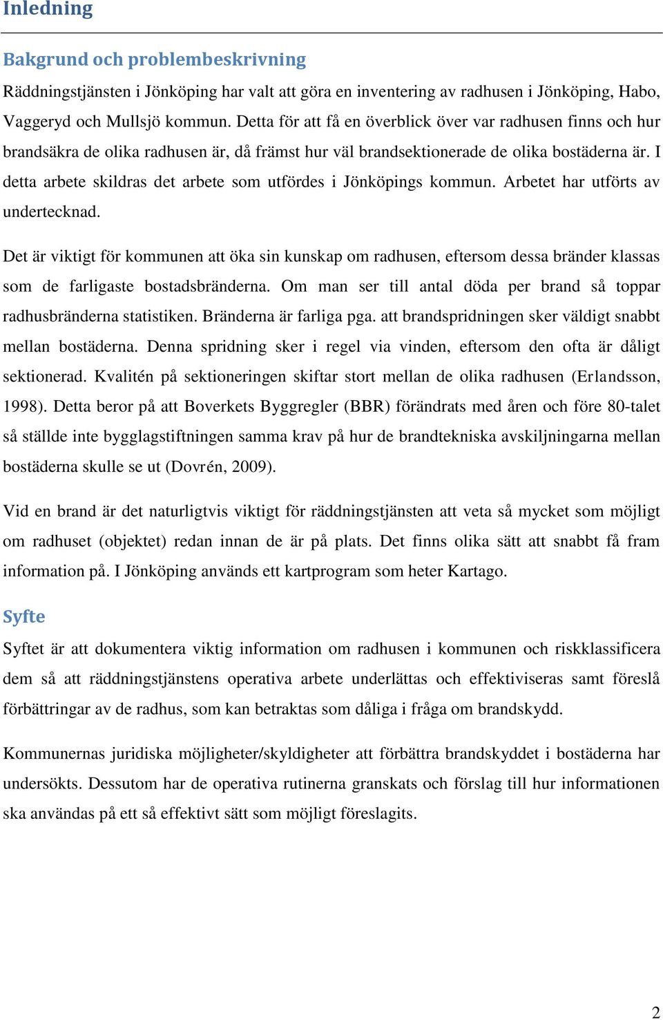 I detta arbete skildras det arbete som utfördes i Jönköpings kommun. Arbetet har utförts av undertecknad.