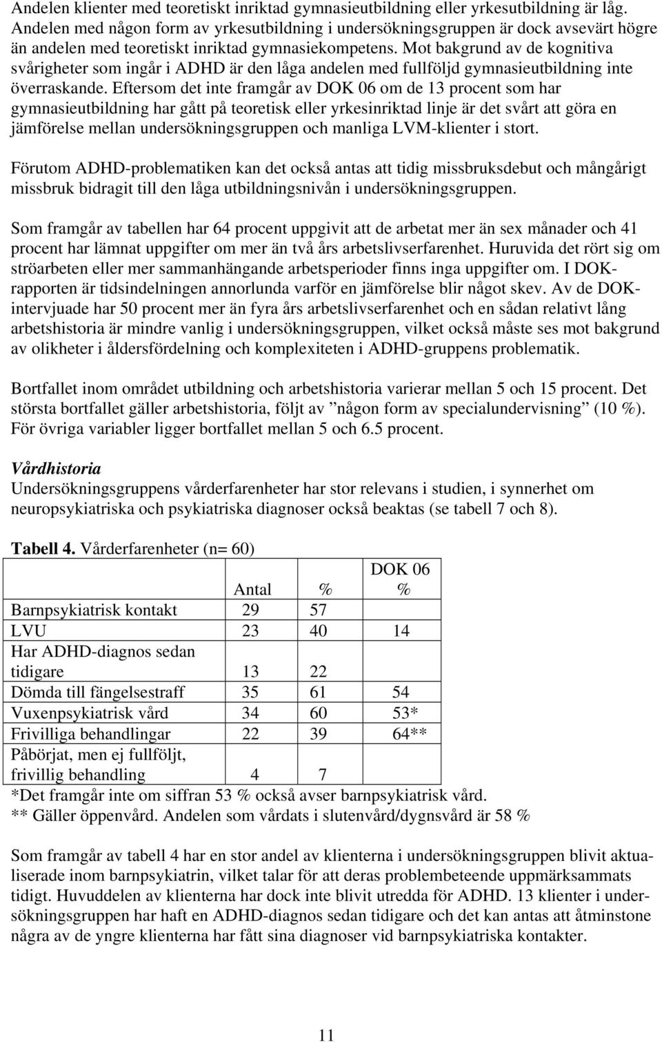 Mot bakgrund av de kognitiva svårigheter som ingår i ADHD är den låga andelen med fullföljd gymnasieutbildning inte överraskande.