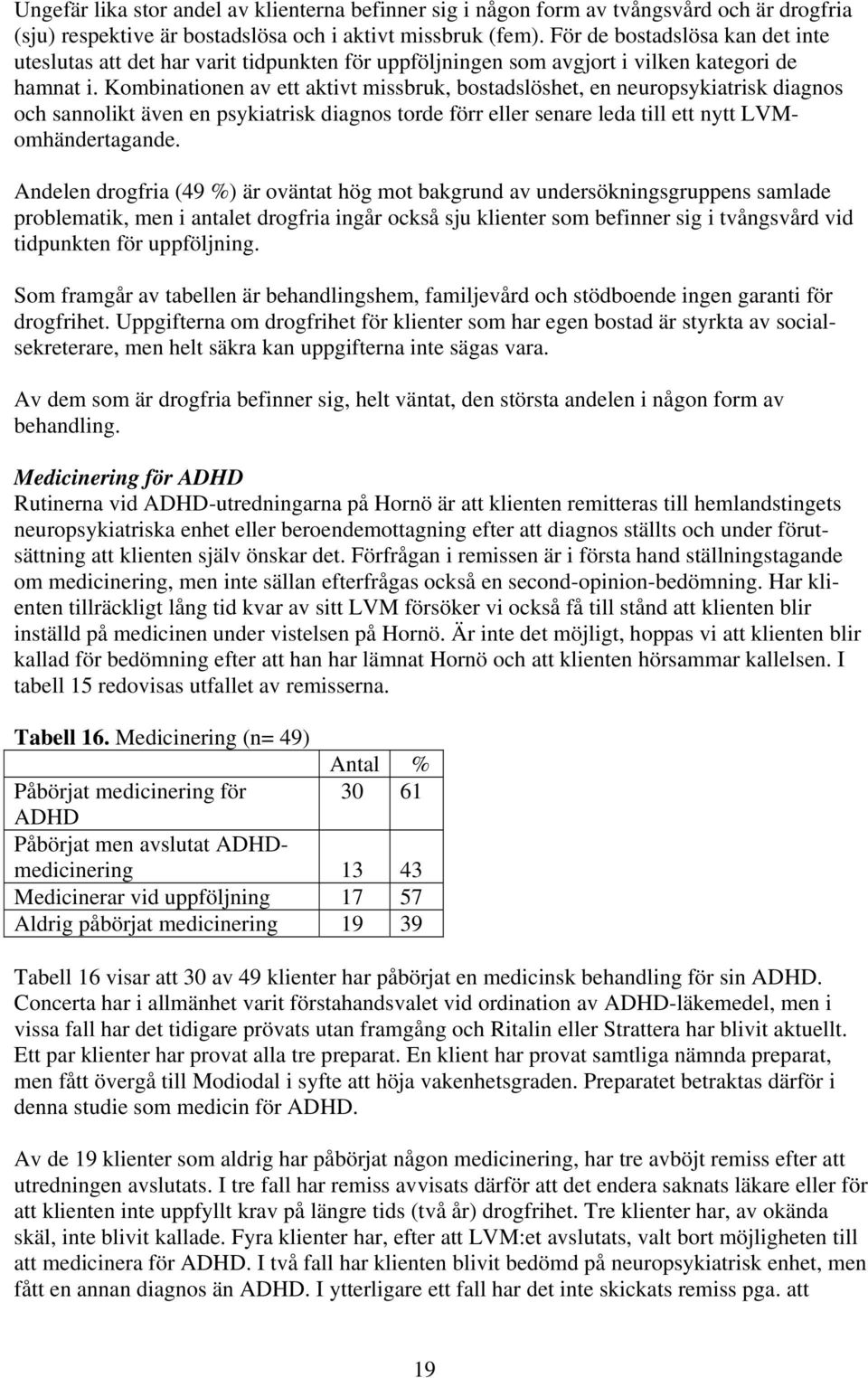 Kombinationen av ett aktivt missbruk, bostadslöshet, en neuropsykiatrisk diagnos och sannolikt även en psykiatrisk diagnos torde förr eller senare leda till ett nytt LVMomhändertagande.