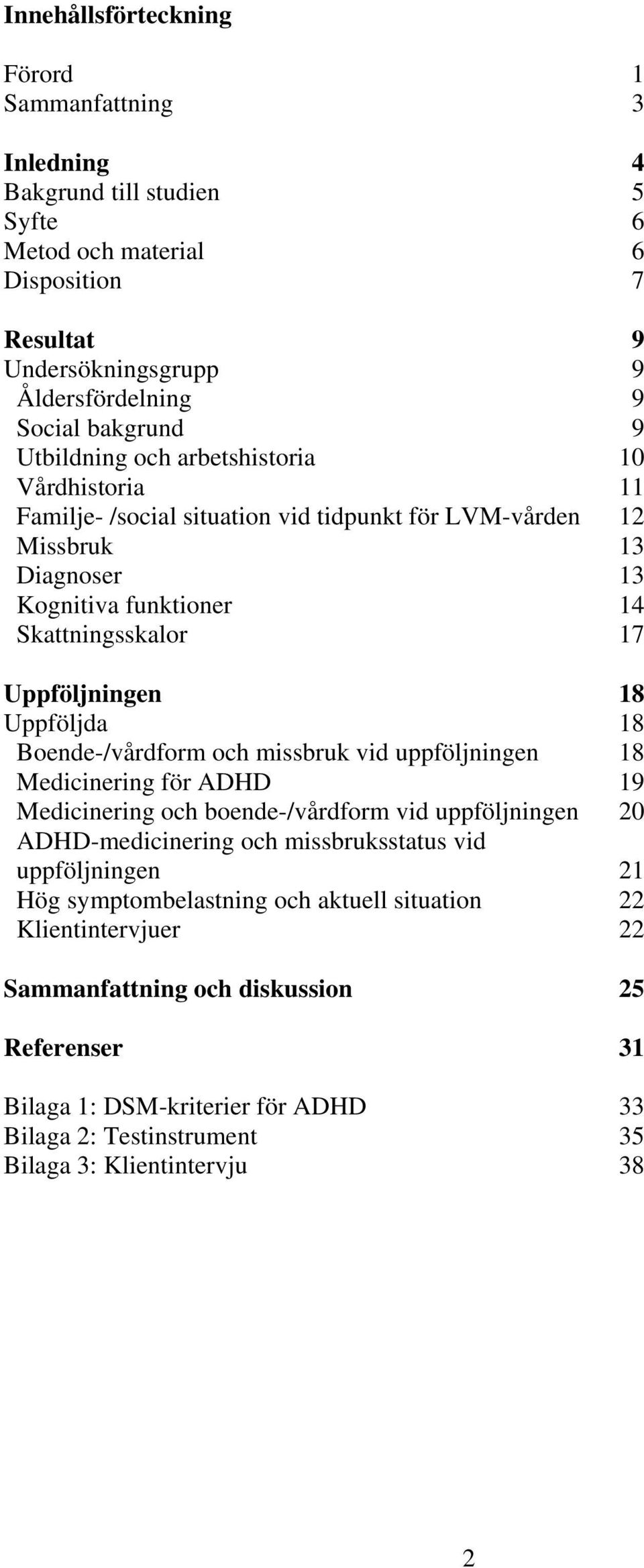 Uppföljda 18 Boende-/vårdform och missbruk vid uppföljningen 18 Medicinering för ADHD 19 Medicinering och boende-/vårdform vid uppföljningen 20 ADHD-medicinering och missbruksstatus vid uppföljningen