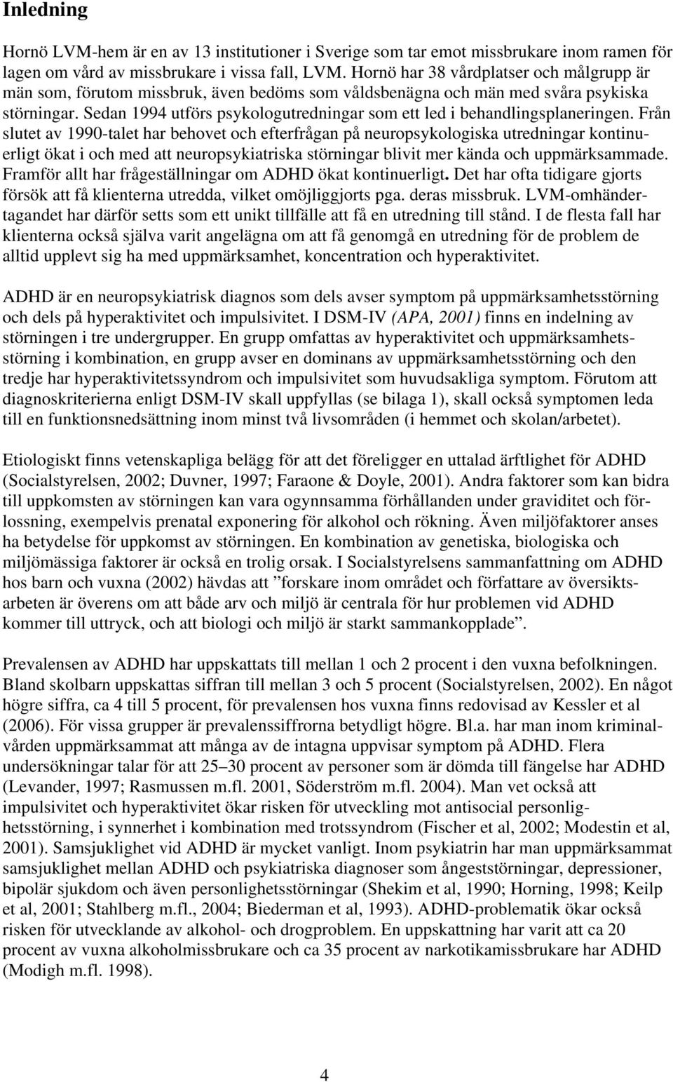 Sedan 1994 utförs psykologutredningar som ett led i behandlingsplaneringen.