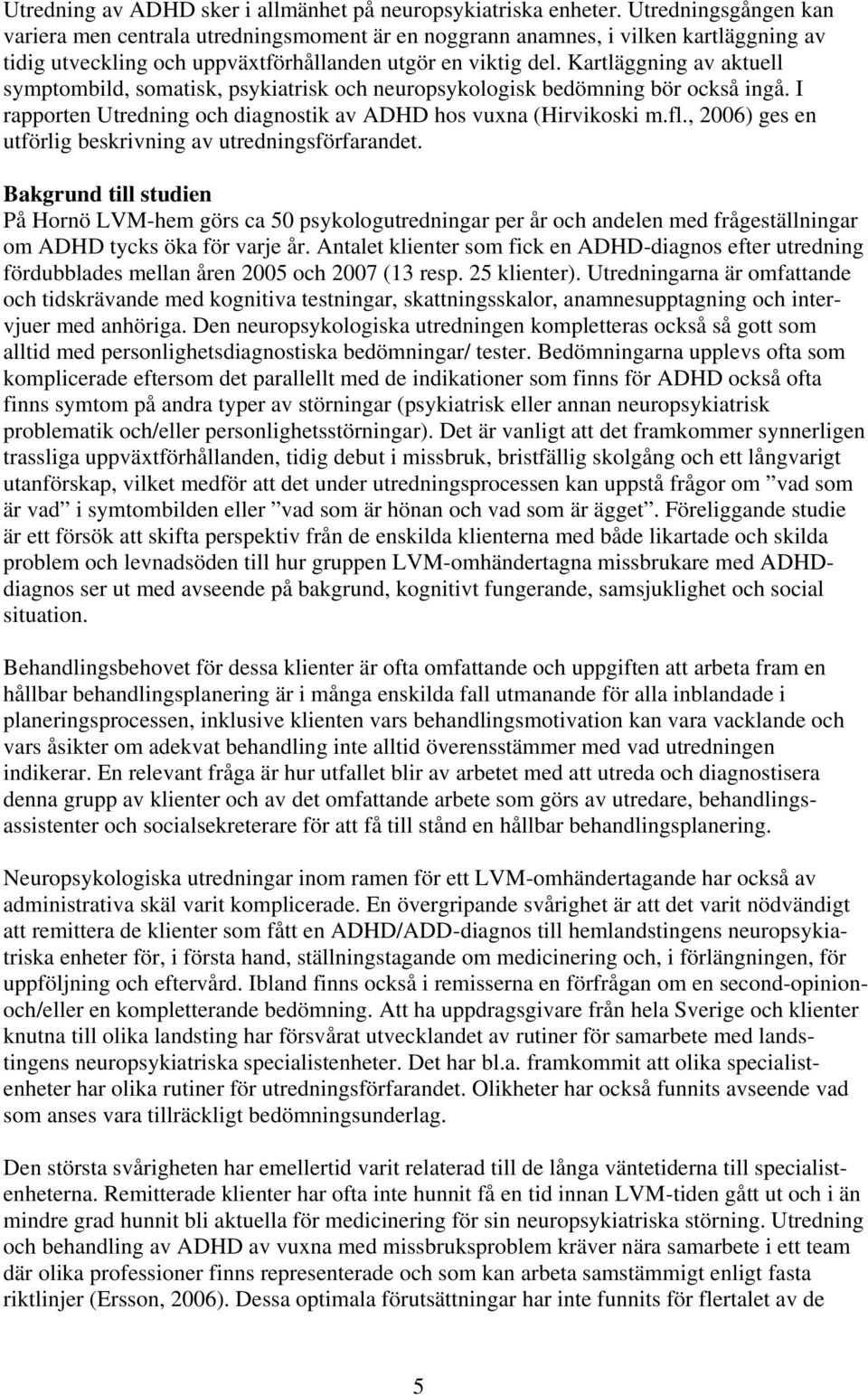 Kartläggning av aktuell symptombild, somatisk, psykiatrisk och neuropsykologisk bedömning bör också ingå. I rapporten Utredning och diagnostik av ADHD hos vuxna (Hirvikoski m.fl.