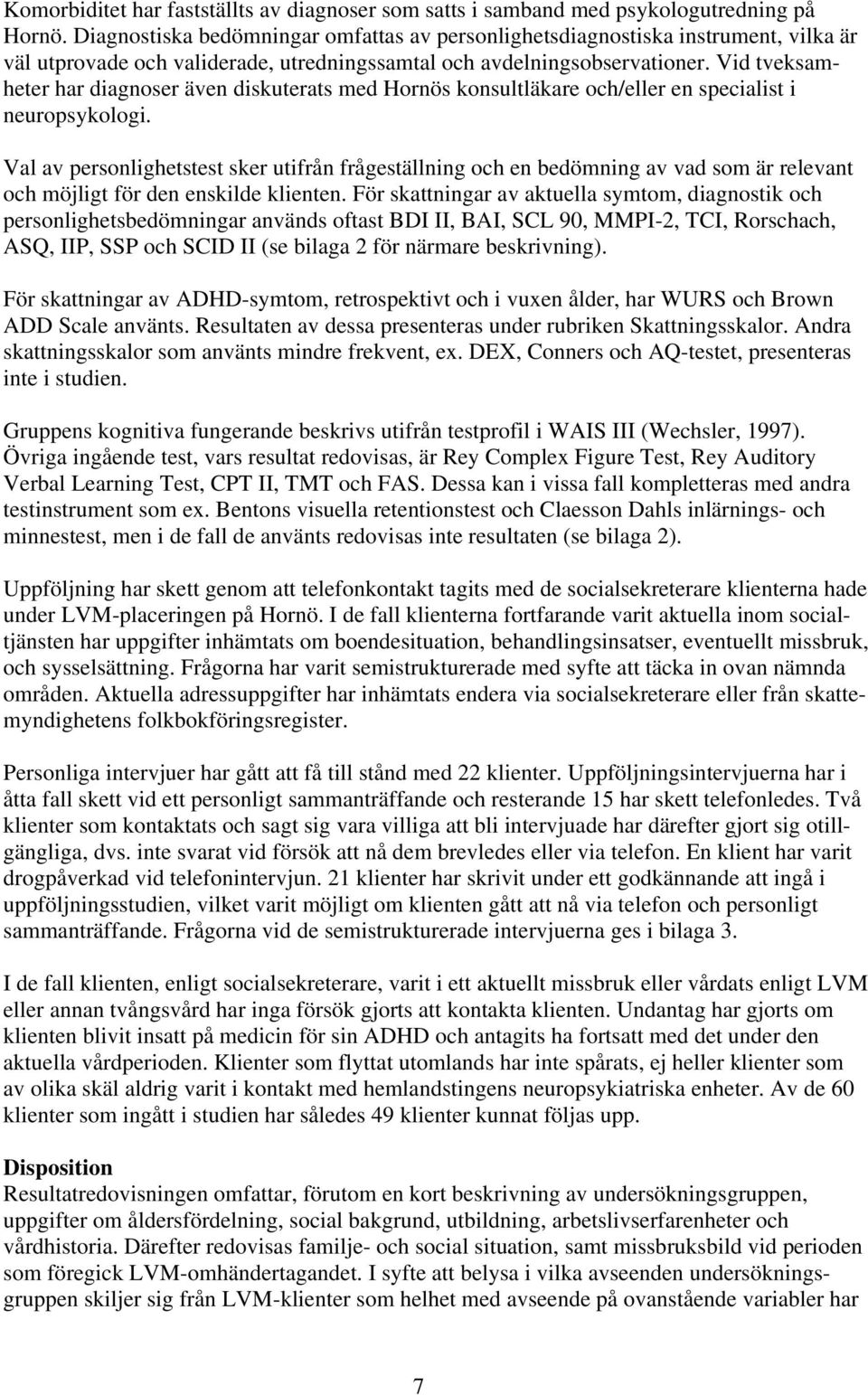 Vid tveksamheter har diagnoser även diskuterats med Hornös konsultläkare och/eller en specialist i neuropsykologi.