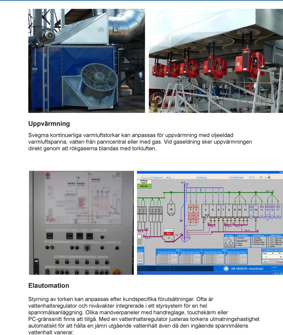 Ofta är vattenhaltsregulator och nivåvakter integrerade i ett styrsystem för en hel spannmålsanläggning.