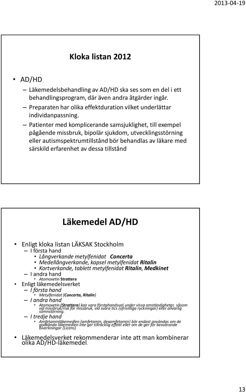 Patienter med komplicerande samsjuklighet, till exempel pågående missbruk, bipolär sjukdom, utvecklingsstörning eller autismspektrumtillstånd bör behandlas av läkare med särskild erfarenhet av dessa