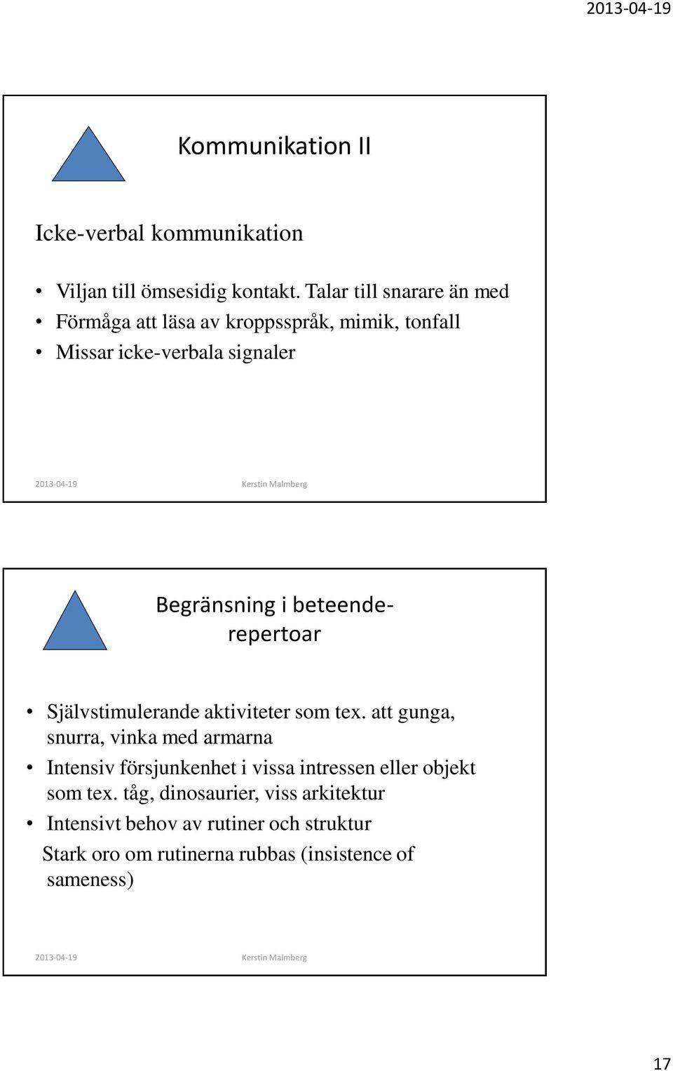 beteenderepertoar Självstimulerande aktiviteter som tex.