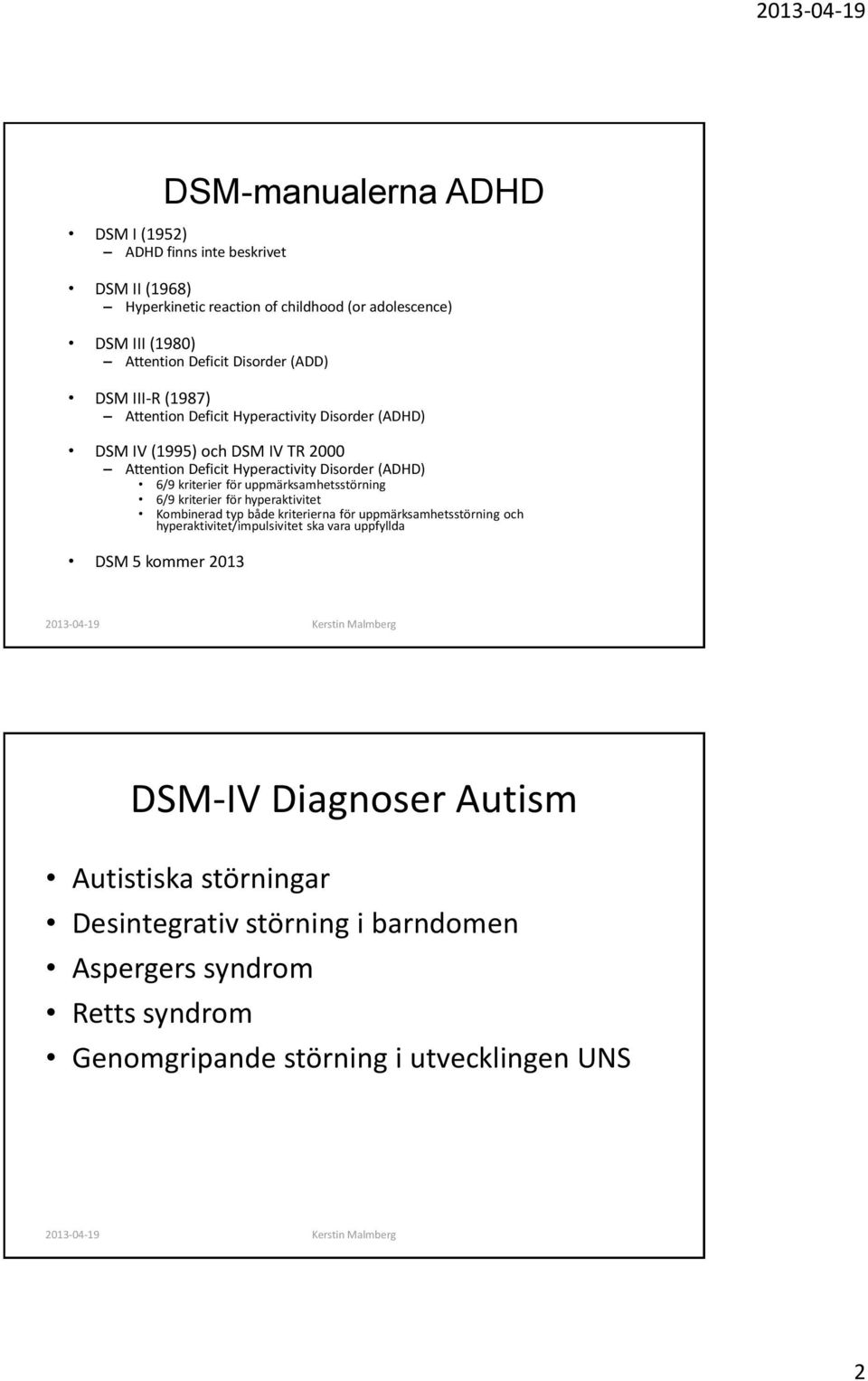 uppmärksamhetsstörning 6/9 kriterier för hyperaktivitet Kombinerad typ både kriterierna för uppmärksamhetsstörning och hyperaktivitet/impulsivitet ska vara uppfyllda DSM