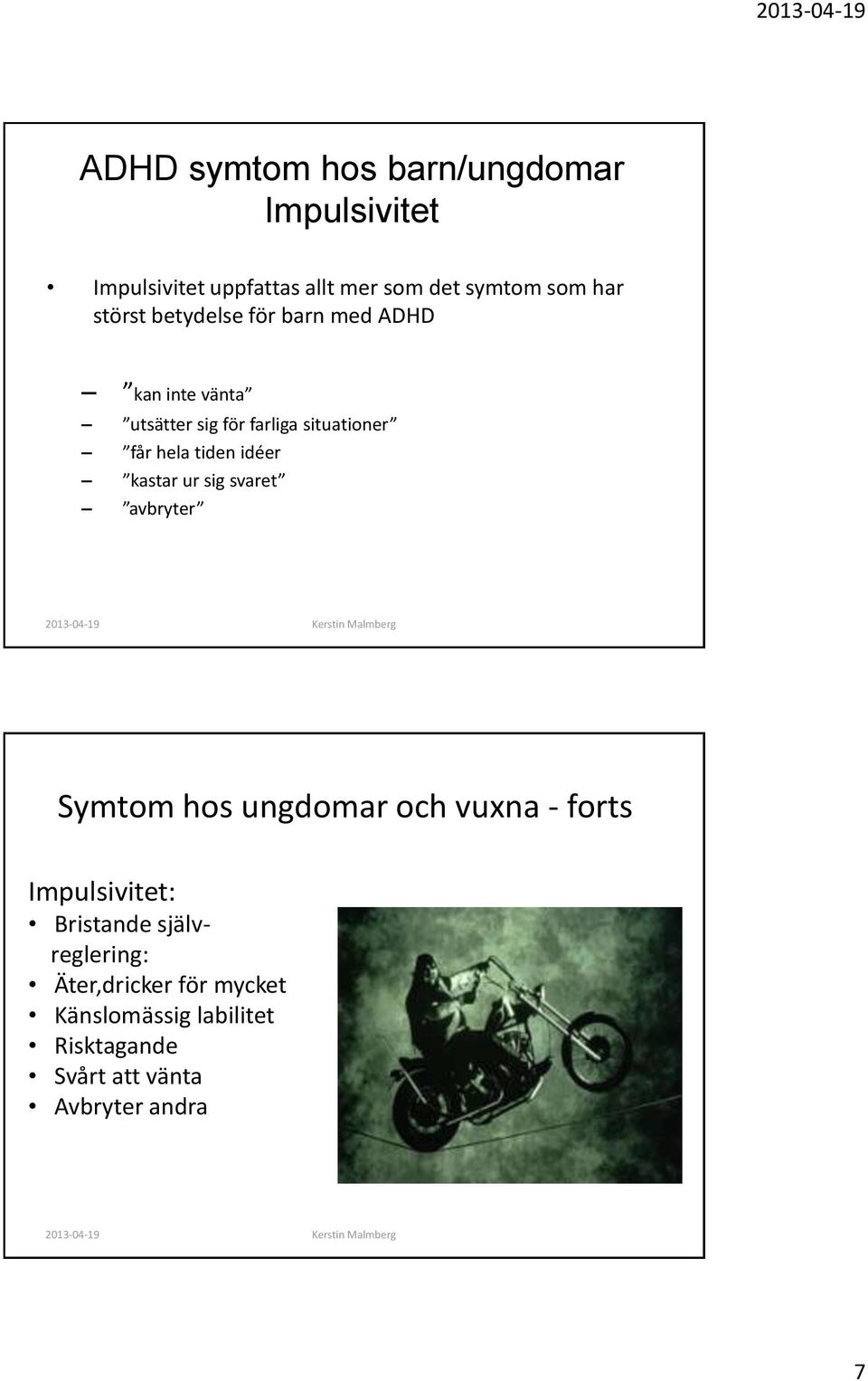 idéer kastar ur sig svaret avbryter Symtom hos ungdomar och vuxna - forts Impulsivitet: Bristande