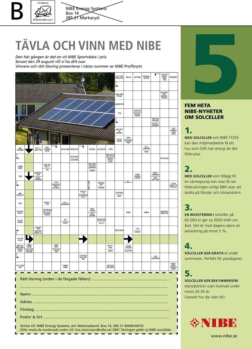 MED SOLCELLER och NIBE F1255 kan den miljömedvetne få ett hus som GER mer energi än det förbrukar. 2.