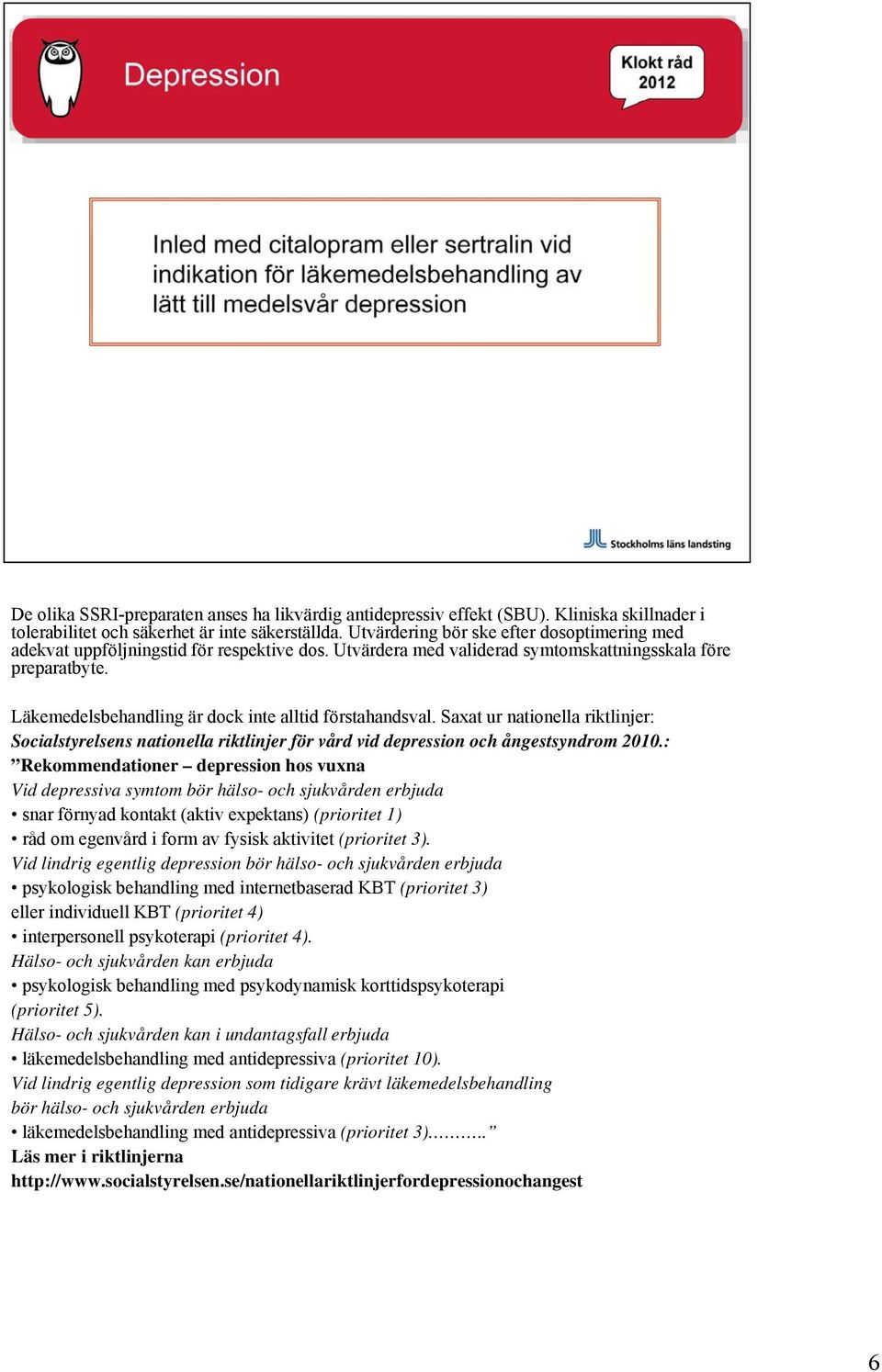 Läkemedelsbehandling är dock inte alltid förstahandsval. Saxat ur nationella riktlinjer: Socialstyrelsens nationella riktlinjer för vård vid depression och ångestsyndrom 2010.