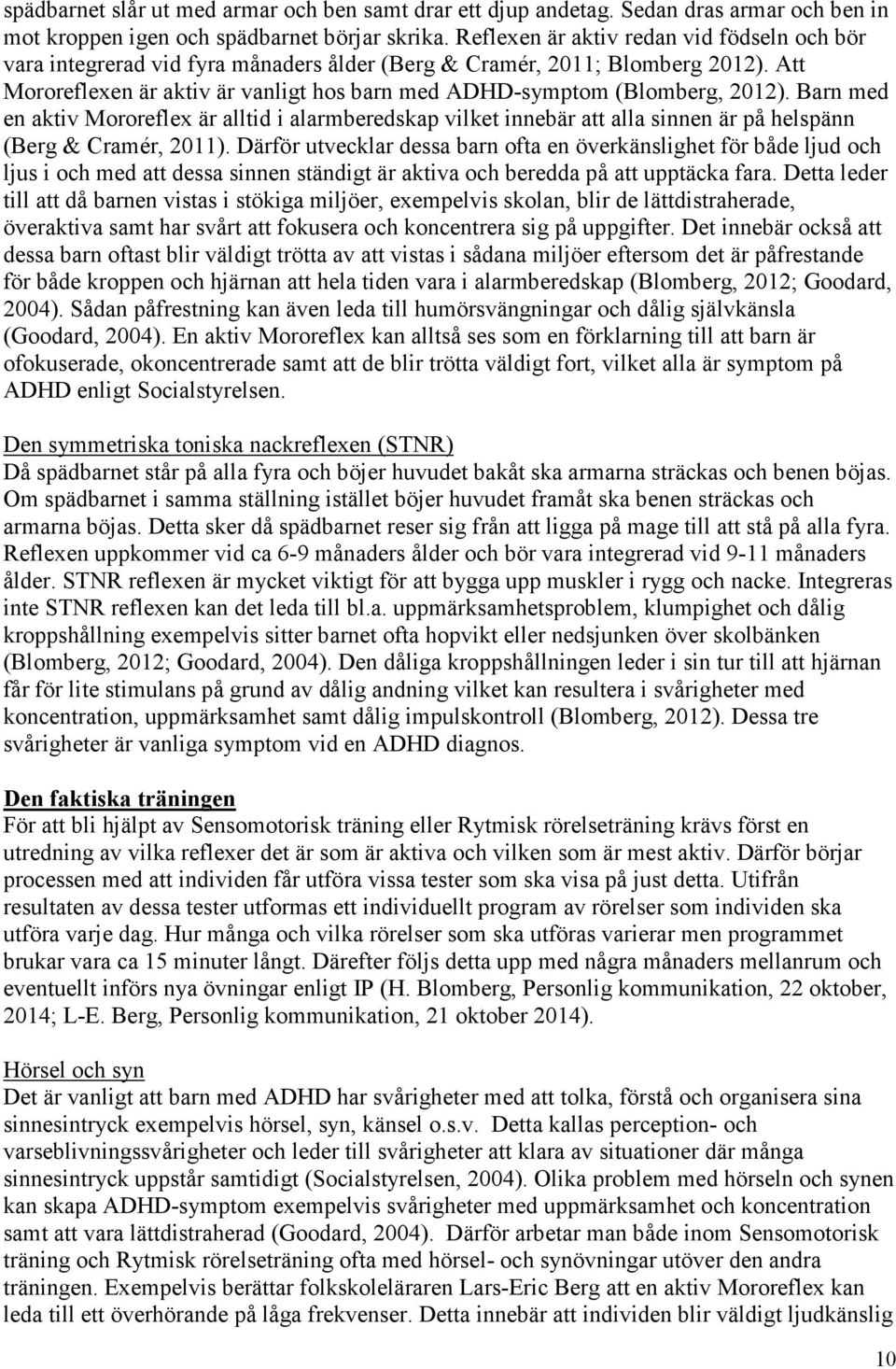 Att Mororeflexen är aktiv är vanligt hos barn med ADHD-symptom (Blomberg, 2012).