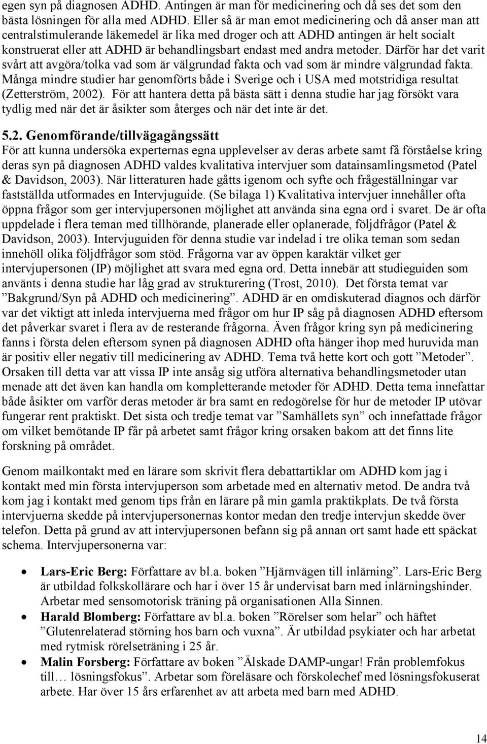 andra metoder. Därför har det varit svårt att avgöra/tolka vad som är välgrundad fakta och vad som är mindre välgrundad fakta.