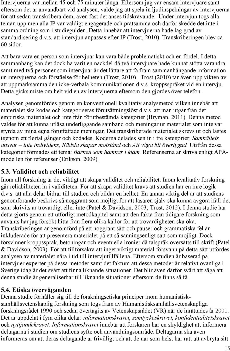 tidskrävande. Under intervjun togs alla teman upp men alla IP var väldigt engagerade och pratsamma och därför skedde det inte i samma ordning som i studieguiden.