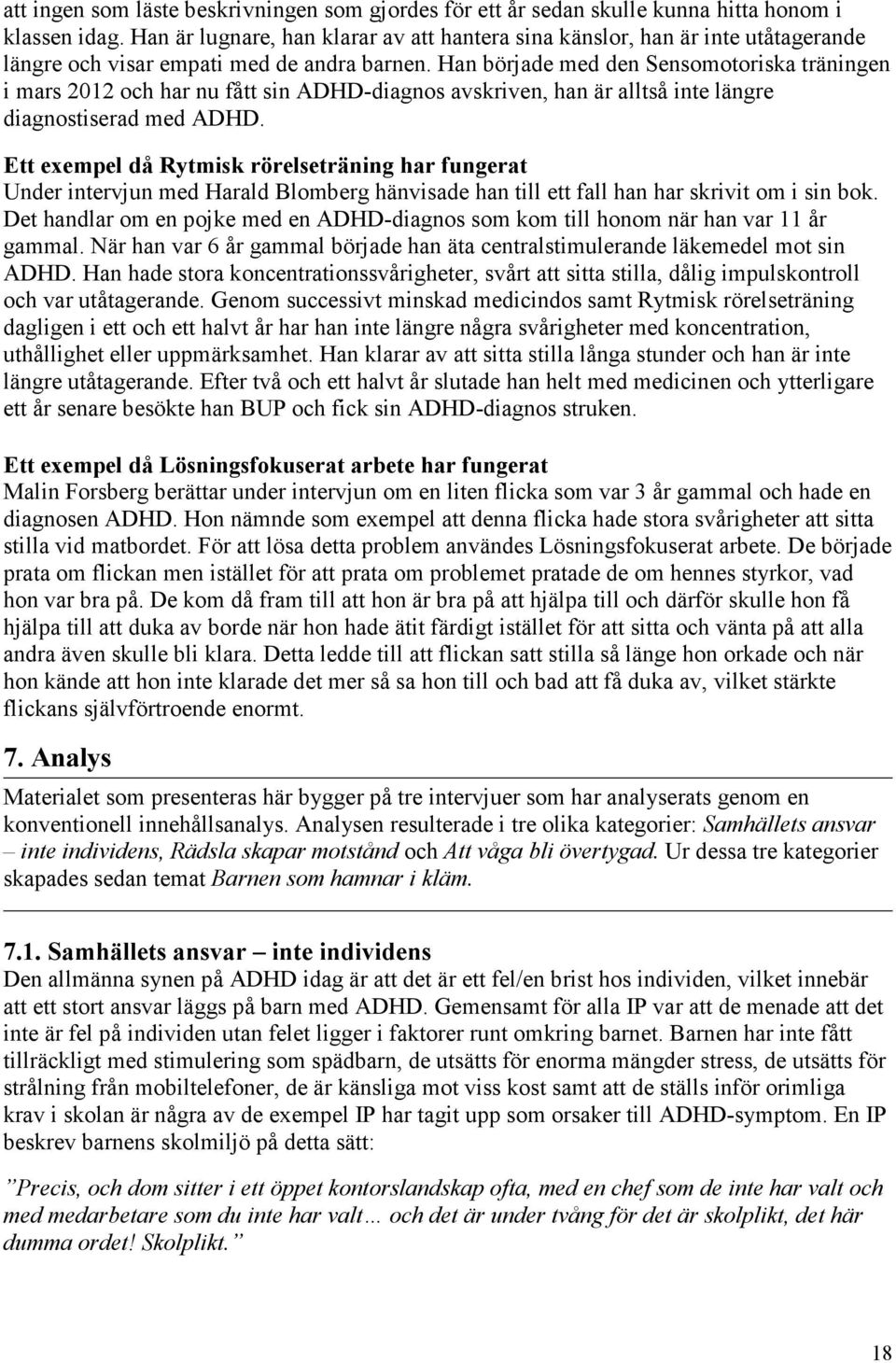 Han började med den Sensomotoriska träningen i mars 2012 och har nu fått sin ADHD-diagnos avskriven, han är alltså inte längre diagnostiserad med ADHD.