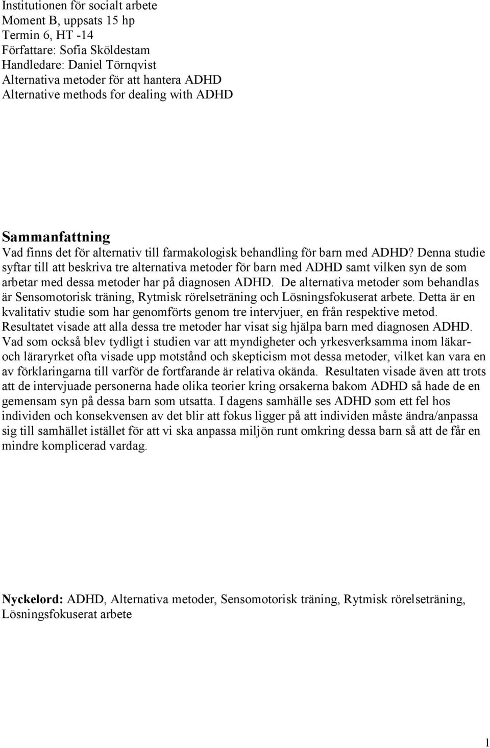 Denna studie syftar till att beskriva tre alternativa metoder för barn med ADHD samt vilken syn de som arbetar med dessa metoder har på diagnosen ADHD.