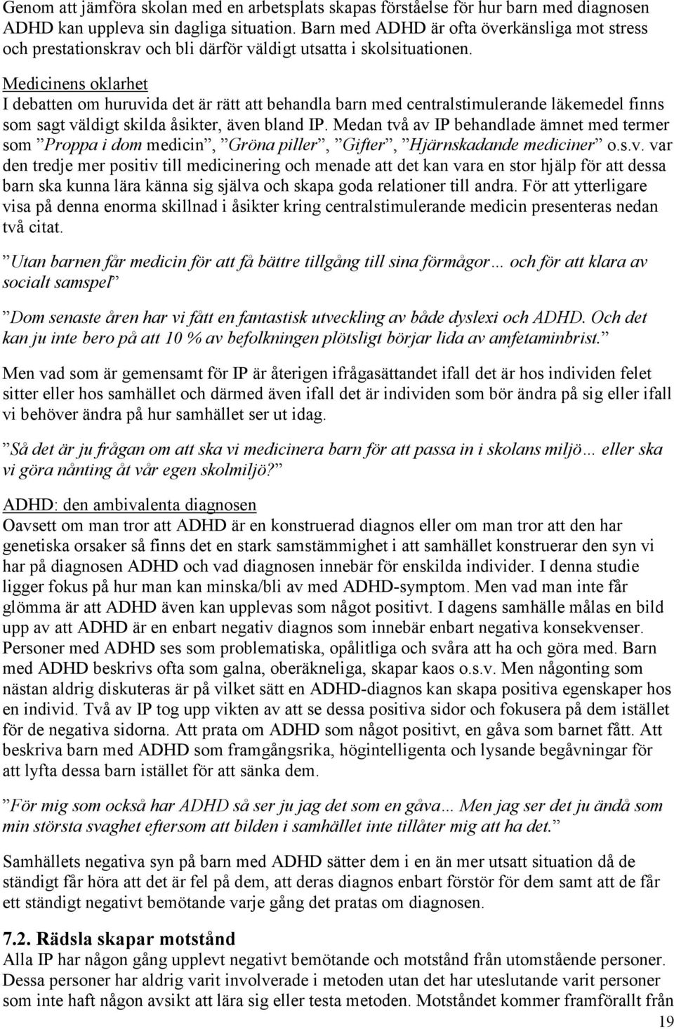 Medicinens oklarhet I debatten om huruvida det är rätt att behandla barn med centralstimulerande läkemedel finns som sagt väldigt skilda åsikter, även bland IP.