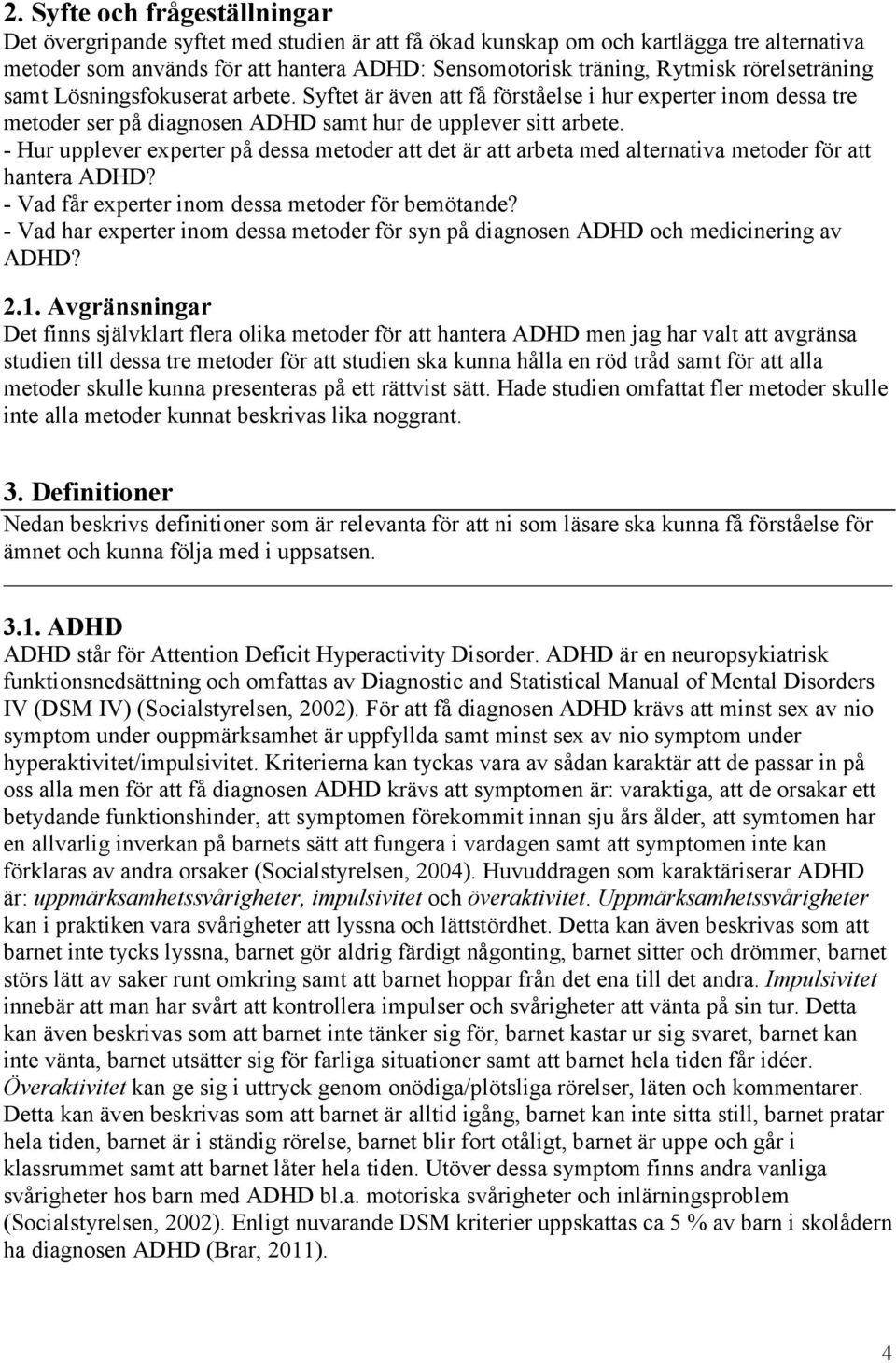 - Hur upplever experter på dessa metoder att det är att arbeta med alternativa metoder för att hantera ADHD? - Vad får experter inom dessa metoder för bemötande?