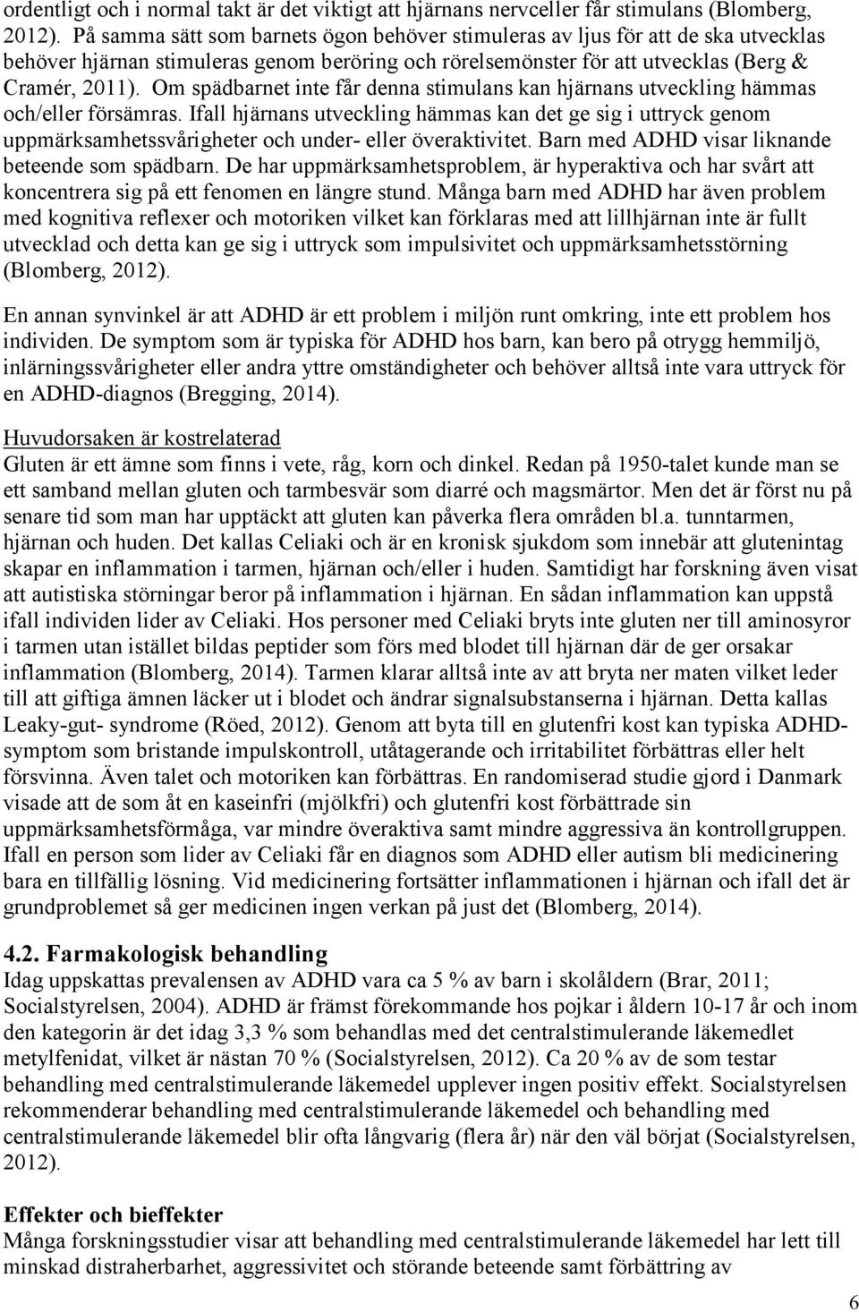 Om spädbarnet inte får denna stimulans kan hjärnans utveckling hämmas och/eller försämras.