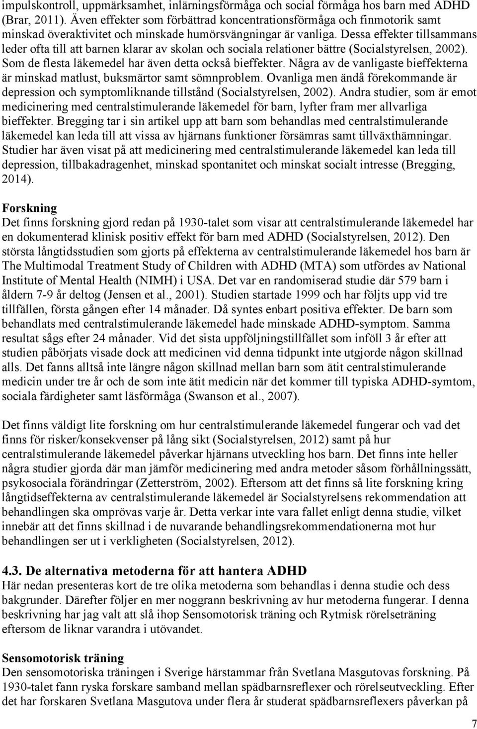 Dessa effekter tillsammans leder ofta till att barnen klarar av skolan och sociala relationer bättre (Socialstyrelsen, 2002). Som de flesta läkemedel har även detta också bieffekter.