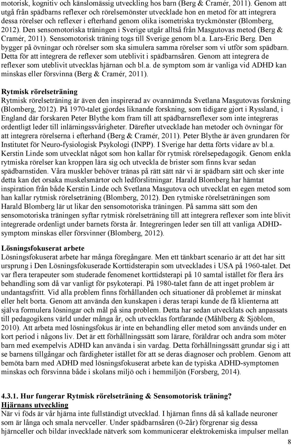 Den sensomotoriska träningen i Sverige utgår alltså från Masgutovas metod (Berg & Cramér, 2011). Sensomotorisk träning togs till Sverige genom bl.a. Lars-Eric Berg.