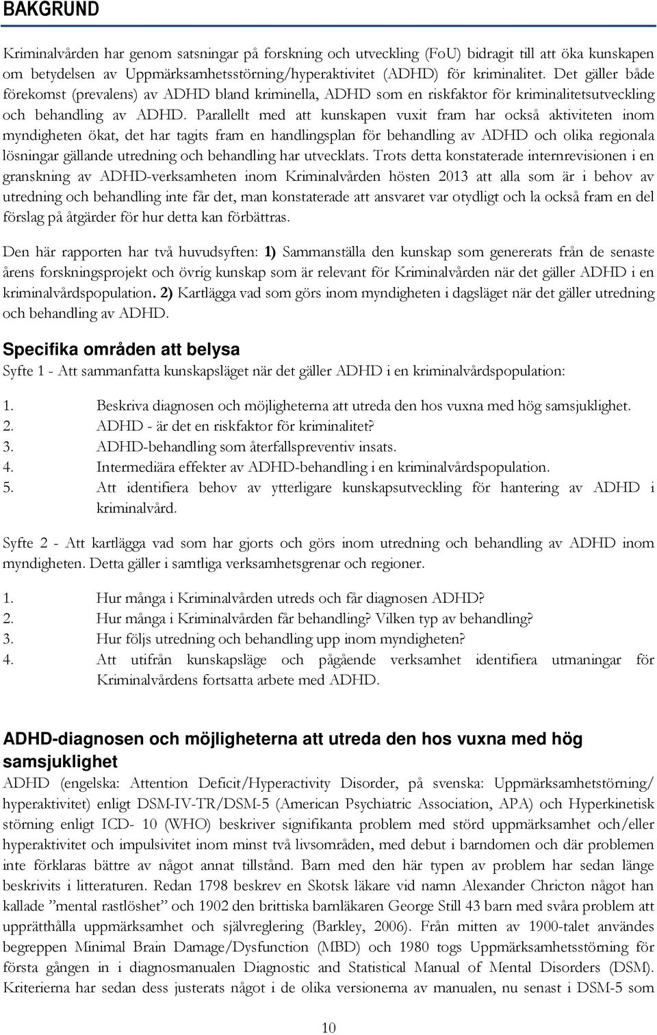 Parallellt med att kunskapen vuxit fram har också aktiviteten inom myndigheten ökat, det har tagits fram en handlingsplan för behandling av ADHD och olika regionala lösningar gällande utredning och