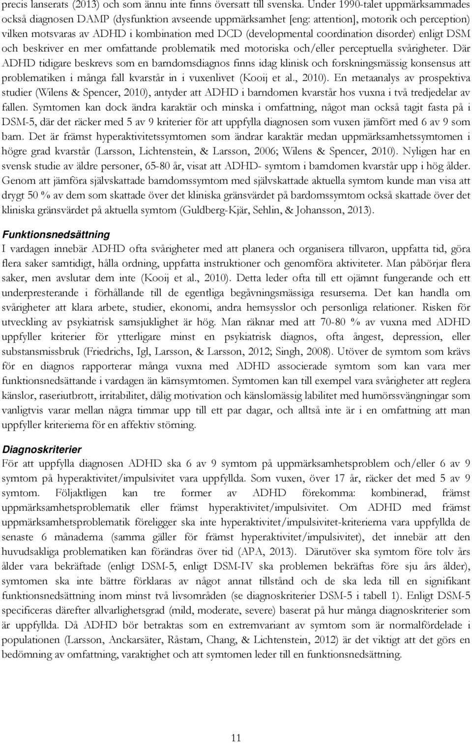 coordination disorder) enligt DSM och beskriver en mer omfattande problematik med motoriska och/eller perceptuella svårigheter.