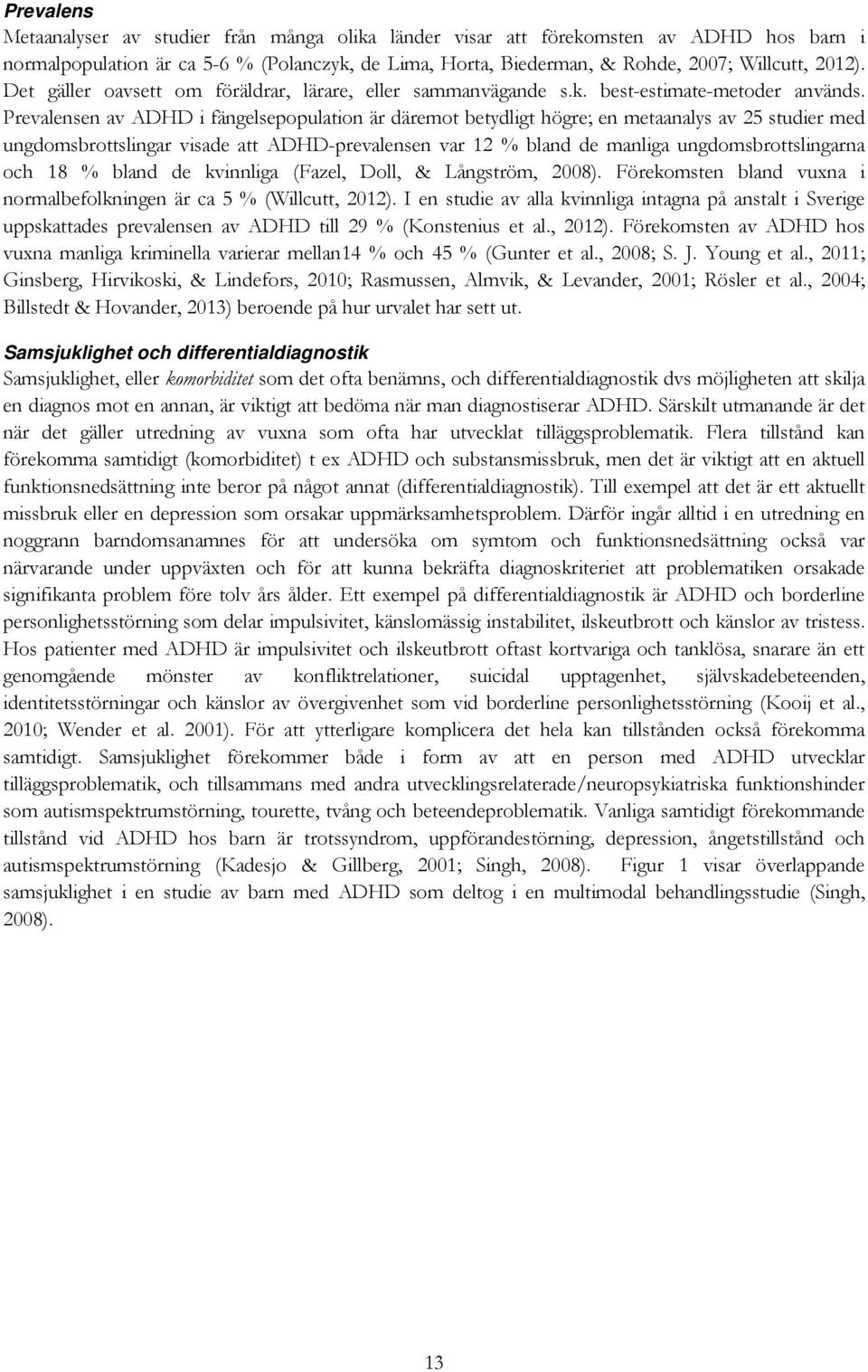 Prevalensen av ADHD i fängelsepopulation är däremot betydligt högre; en metaanalys av 25 studier med ungdomsbrottslingar visade att ADHD-prevalensen var 12 % bland de manliga ungdomsbrottslingarna