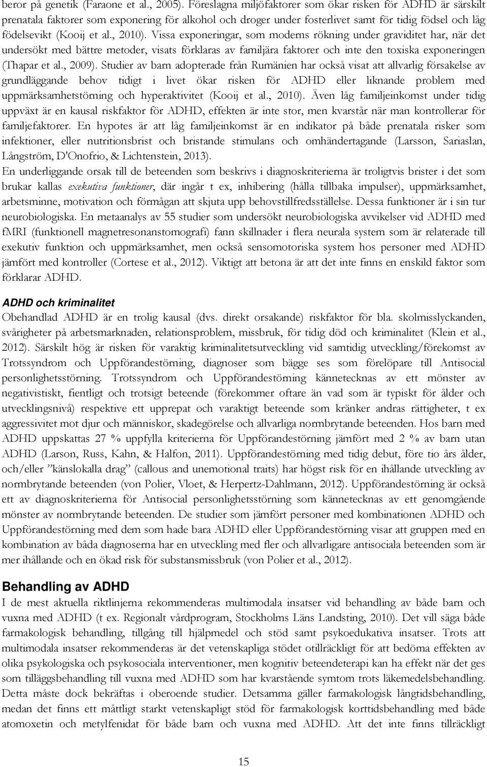 Vissa exponeringar, som moderns rökning under graviditet har, när det undersökt med bättre metoder, visats förklaras av familjära faktorer och inte den toxiska exponeringen (Thapar et al., 2009).