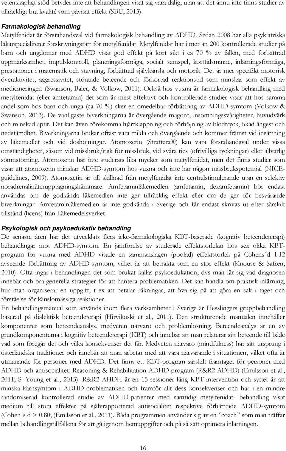 Metylfenidat har i mer än 200 kontrollerade studier på barn och ungdomar med ADHD visat god effekt på kort sikt i ca 70 % av fallen, med förbättrad uppmärksamhet, impulskontroll, planeringsförmåga,