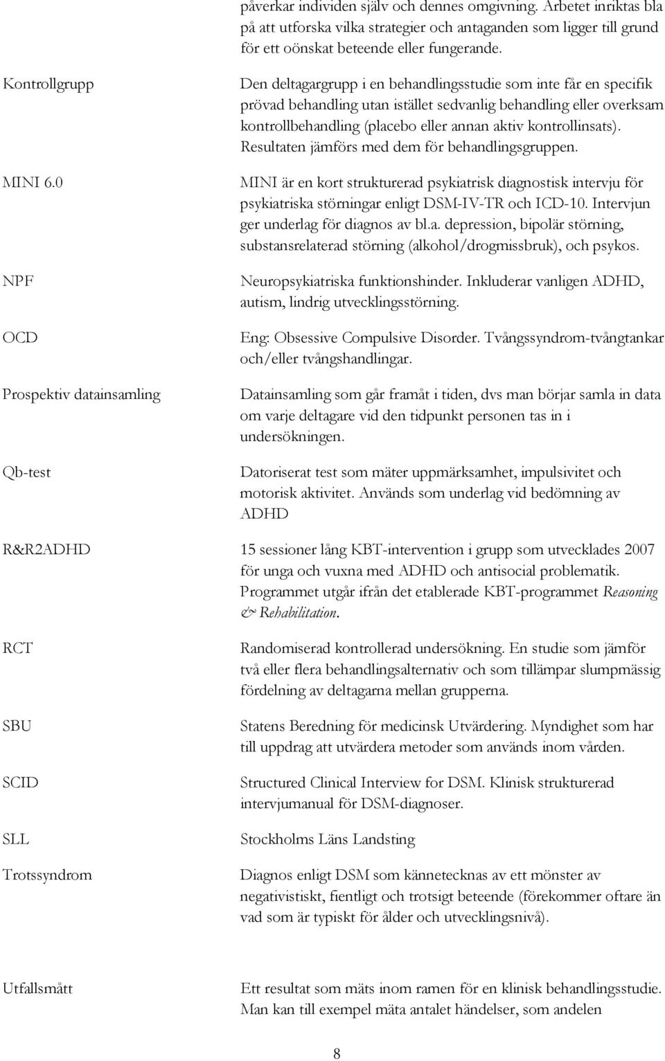 0 NPF OCD Prospektiv datainsamling Qb-test Den deltagargrupp i en behandlingsstudie som inte får en specifik prövad behandling utan istället sedvanlig behandling eller overksam kontrollbehandling