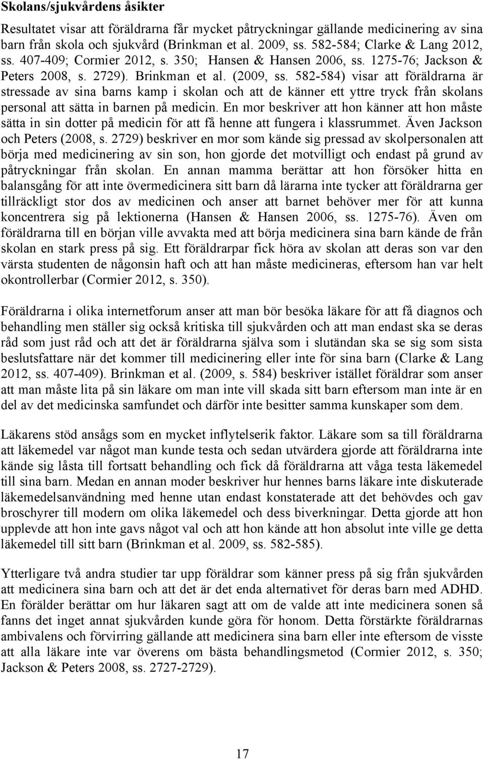 582-584) visar att föräldrarna är stressade av sina barns kamp i skolan och att de känner ett yttre tryck från skolans personal att sätta in barnen på medicin.