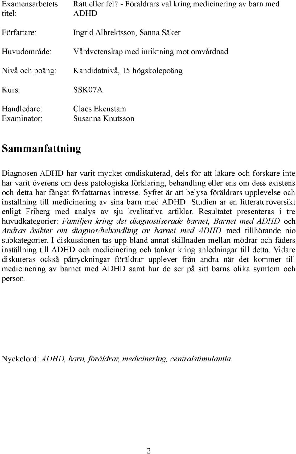 Sammanfattning Diagnosen ADHD har varit mycket omdiskuterad, dels för att läkare och forskare inte har varit överens om dess patologiska förklaring, behandling eller ens om dess existens och detta