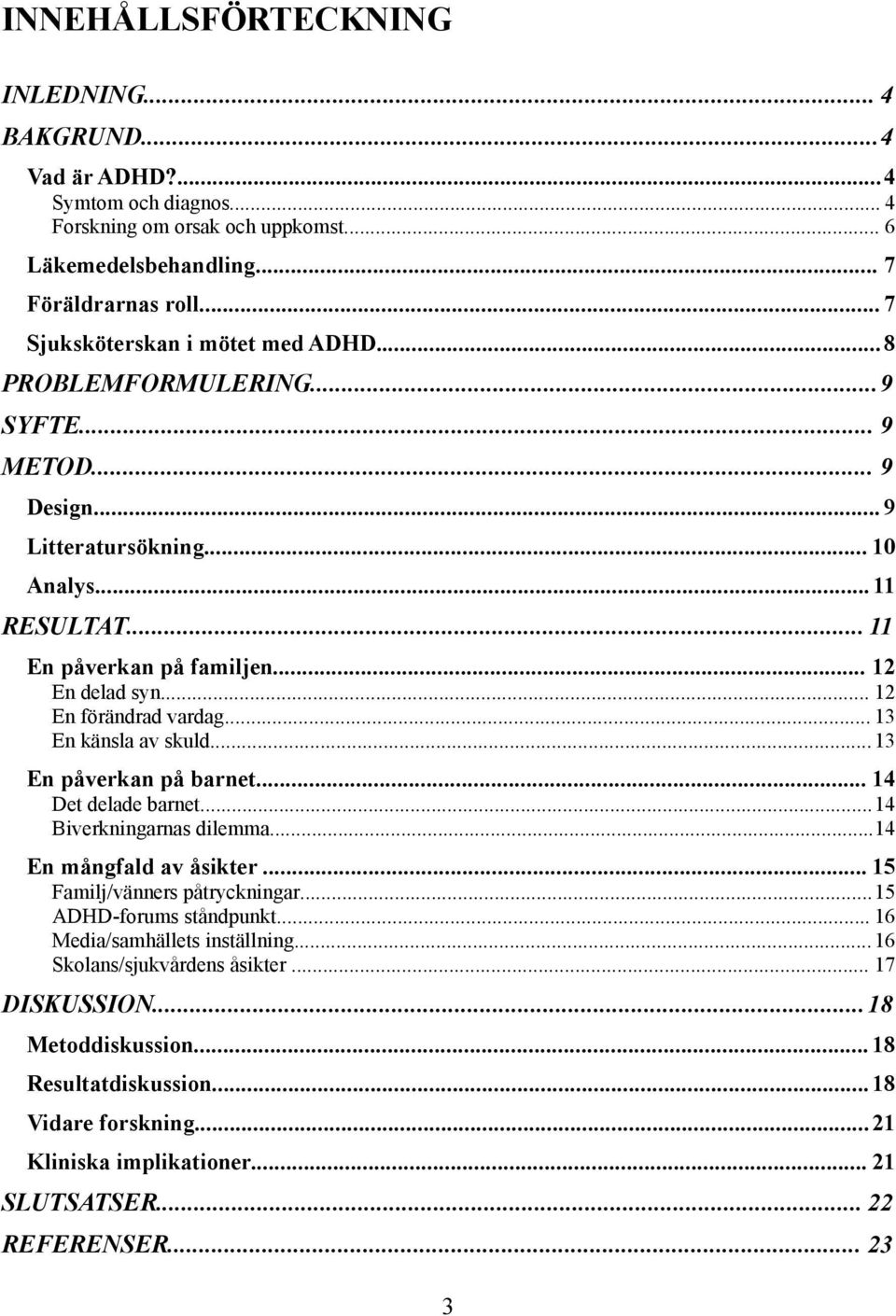 .. 12 En förändrad vardag... 13 En känsla av skuld...13 En påverkan på barnet... 14 Det delade barnet...14 Biverkningarnas dilemma...14 En mångfald av åsikter... 15 Familj/vänners påtryckningar.