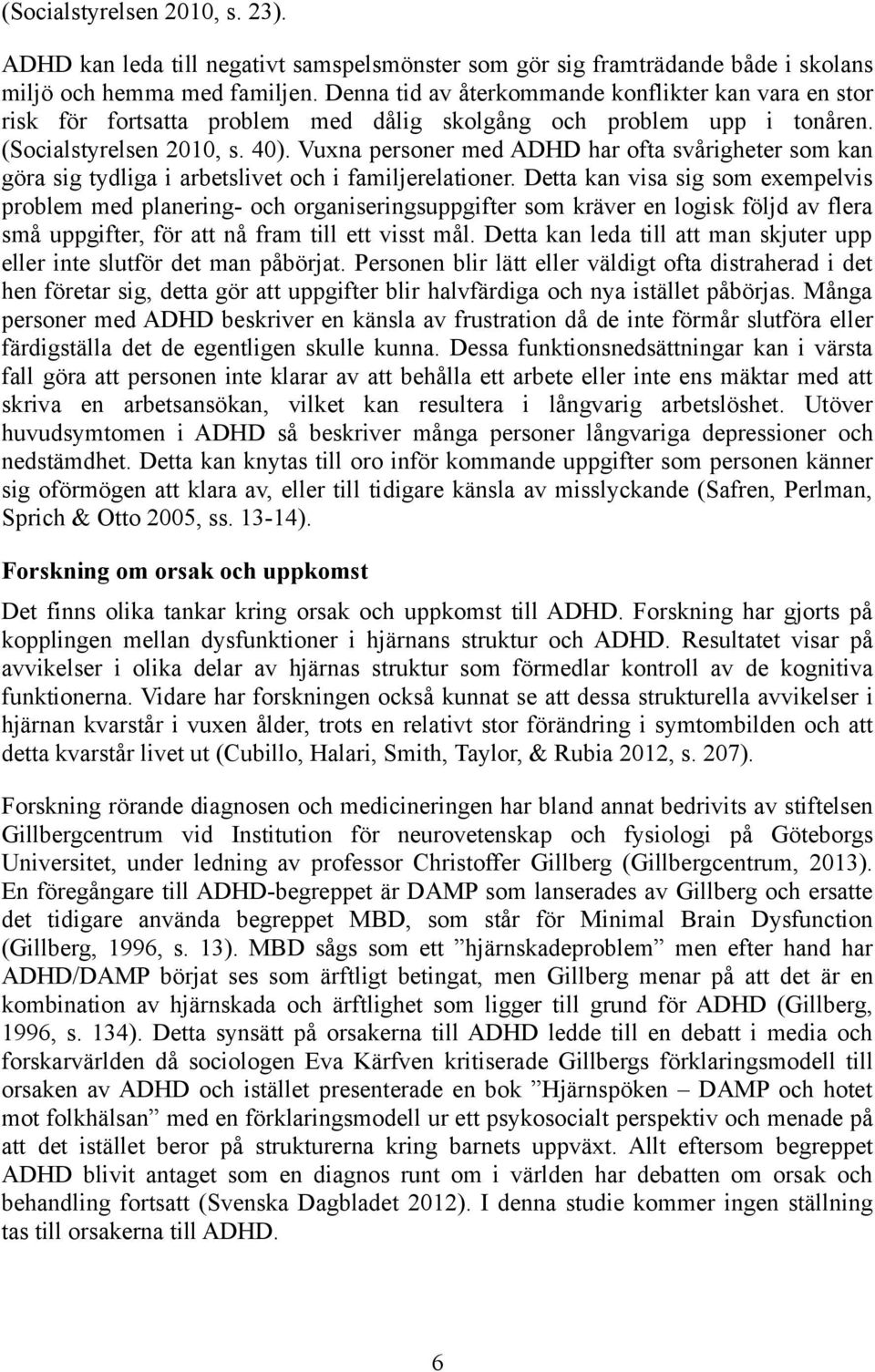 Vuxna personer med ADHD har ofta svårigheter som kan göra sig tydliga i arbetslivet och i familjerelationer.