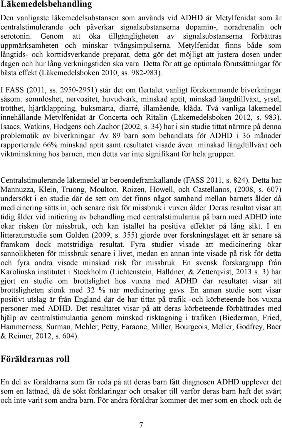 Metylfenidat finns både som långtids- och korttidsverkande preparat, detta gör det möjligt att justera dosen under dagen och hur lång verkningstiden ska vara.