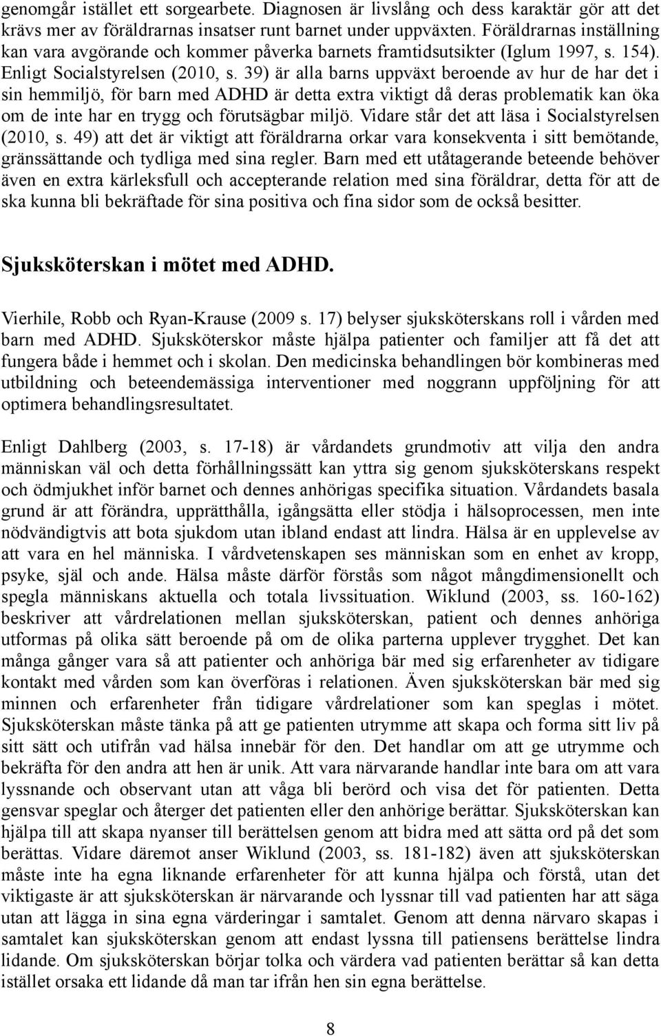 39) är alla barns uppväxt beroende av hur de har det i sin hemmiljö, för barn med ADHD är detta extra viktigt då deras problematik kan öka om de inte har en trygg och förutsägbar miljö.